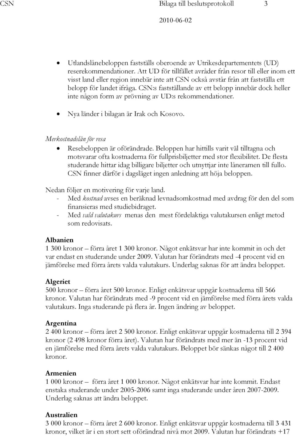 CSN:s fastställande av ett belopp innebär dock heller inte någon form av prövning av UD:s rekommendationer. Nya länder i bilagan är Irak och Kosovo.