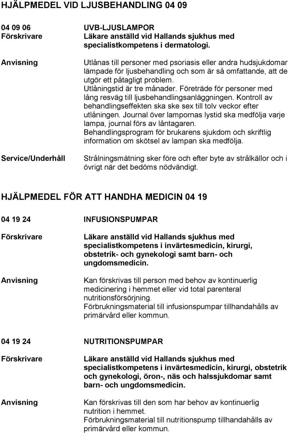 Företräde för personer med lång resväg till ljusbehandlingsanläggningen. Kontroll av behandlingseffekten ska ske sex till tolv veckor efter utlåningen.