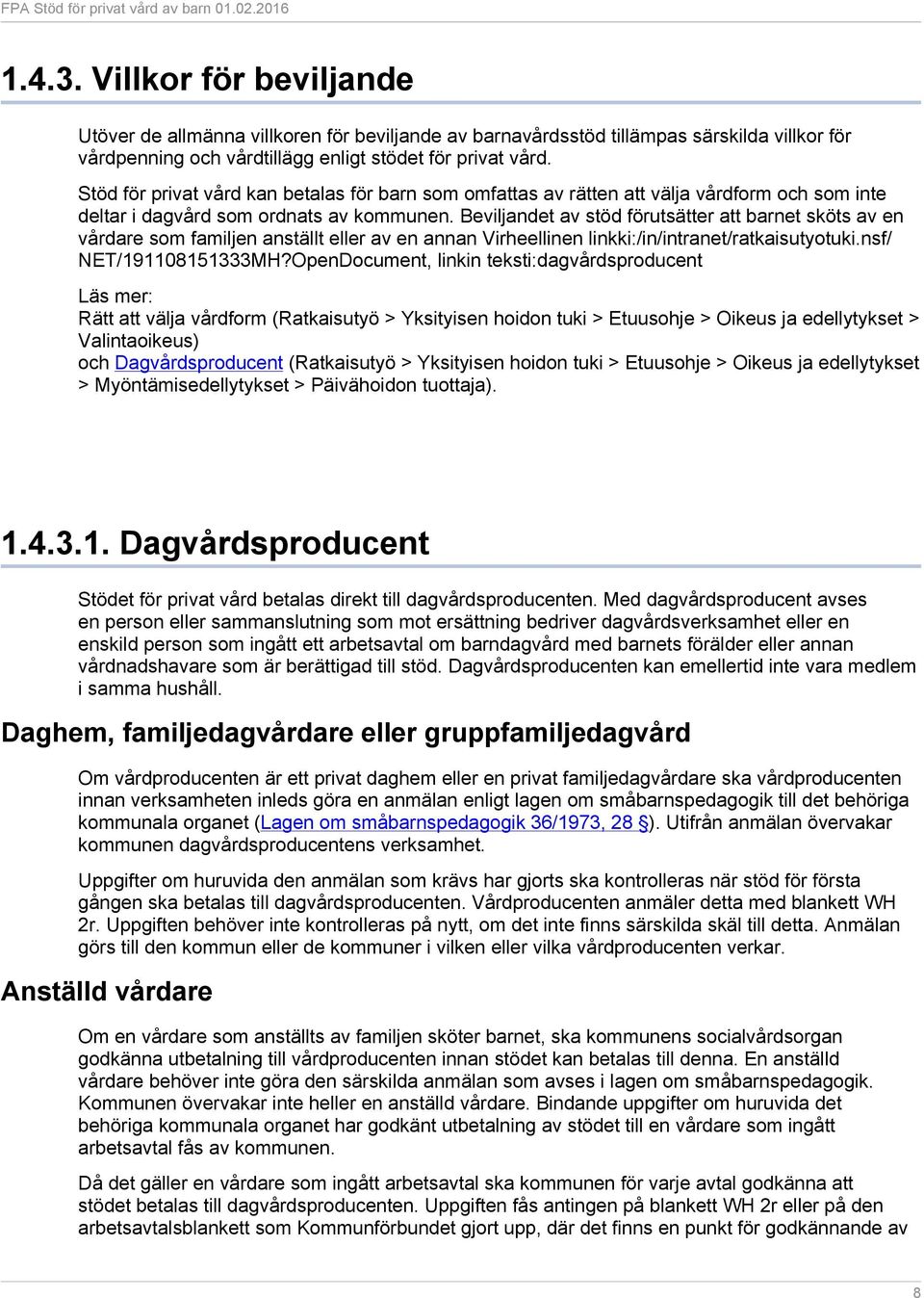 Beviljandet av stöd förutsätter att barnet sköts av en vårdare som familjen anställt eller av en annan Virheellinen linkki:/in/intranet/ratkaisutyotuki.nsf/ NET/191108151333MH?
