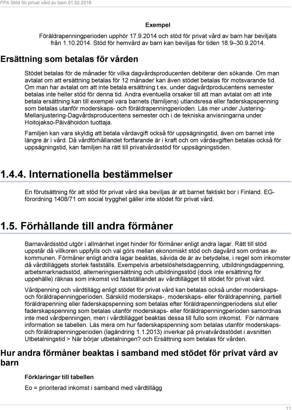 under dagvårdproducentens semester betalas inte heller stöd för denna tid.