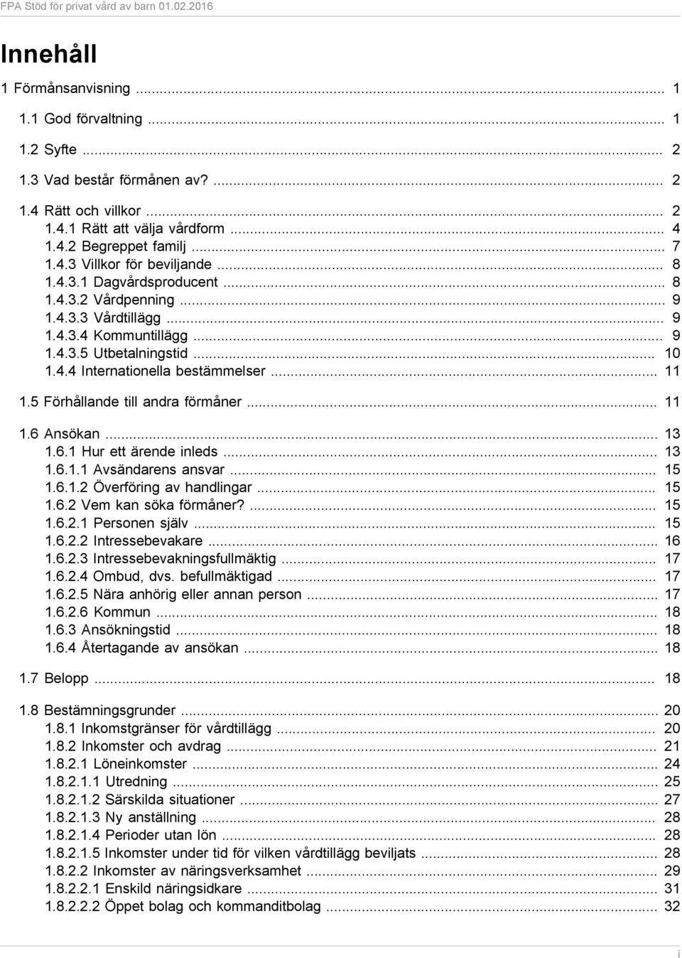 5 Förhållande till andra förmåner... 11 1.6 Ansökan... 13 1.6.1 Hur ett ärende inleds... 13 1.6.1.1 Avsändarens ansvar... 15 1.6.1.2 Överföring av handlingar... 15 1.6.2 Vem kan söka förmåner?... 15 1.6.2.1 Personen själv.
