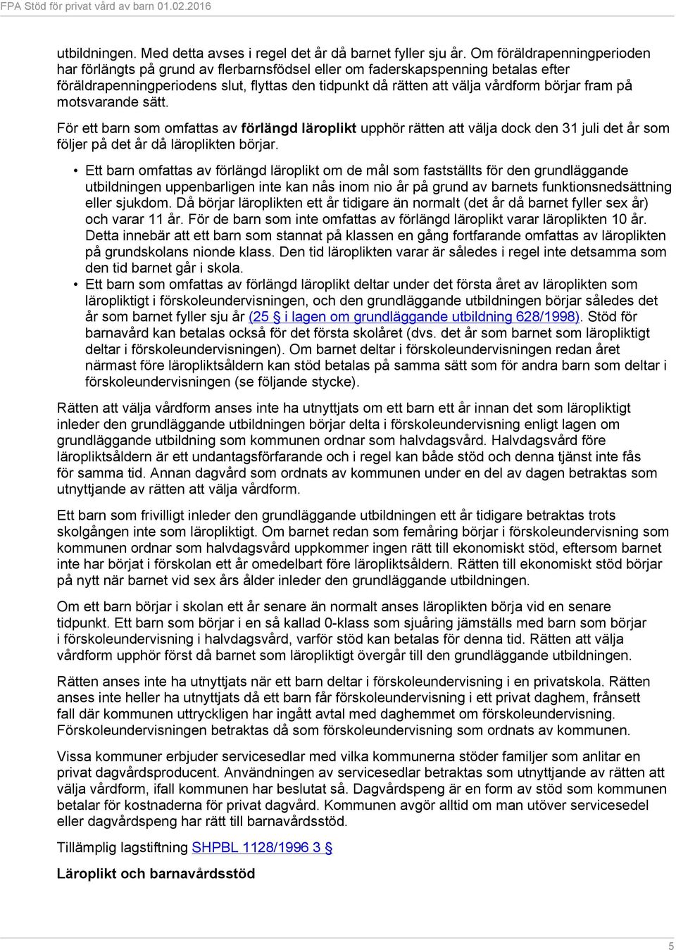 fram på motsvarande sätt. För ett barn som omfattas av förlängd läroplikt upphör rätten att välja dock den 31 juli det år som följer på det år då läroplikten börjar.