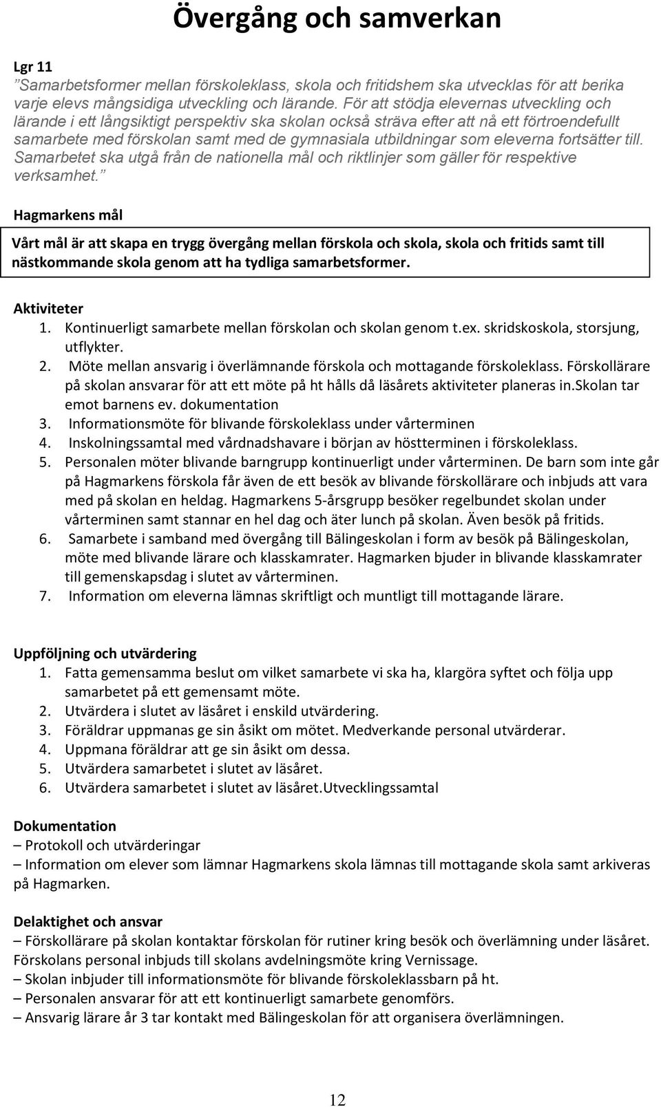 eleverna fortsätter till. Samarbetet ska utgå från de nationella mål och riktlinjer som gäller för respektive verksamhet.