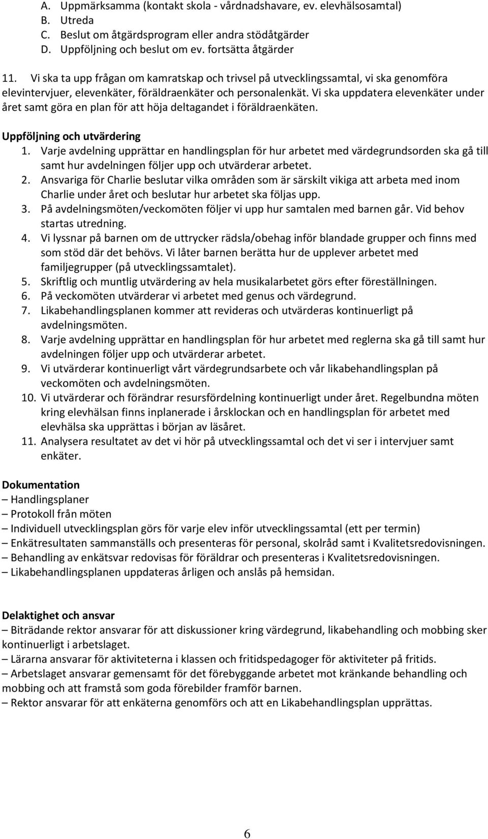 Vi ska uppdatera elevenkäter under året samt göra en plan för att höja deltagandet i föräldraenkäten. Uppföljning och utvärdering 1.