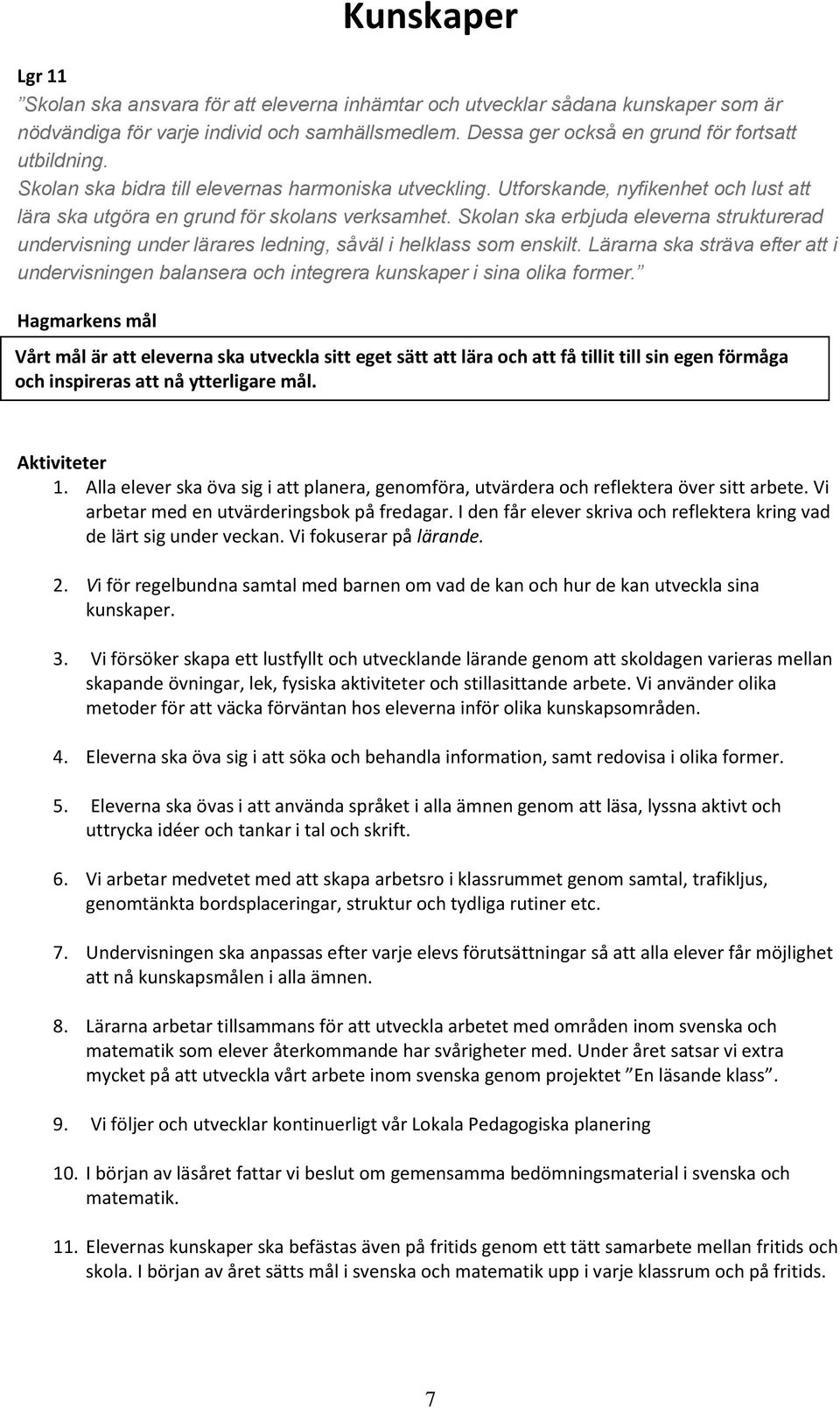 Skolan ska erbjuda eleverna strukturerad undervisning under lärares ledning, såväl i helklass som enskilt.