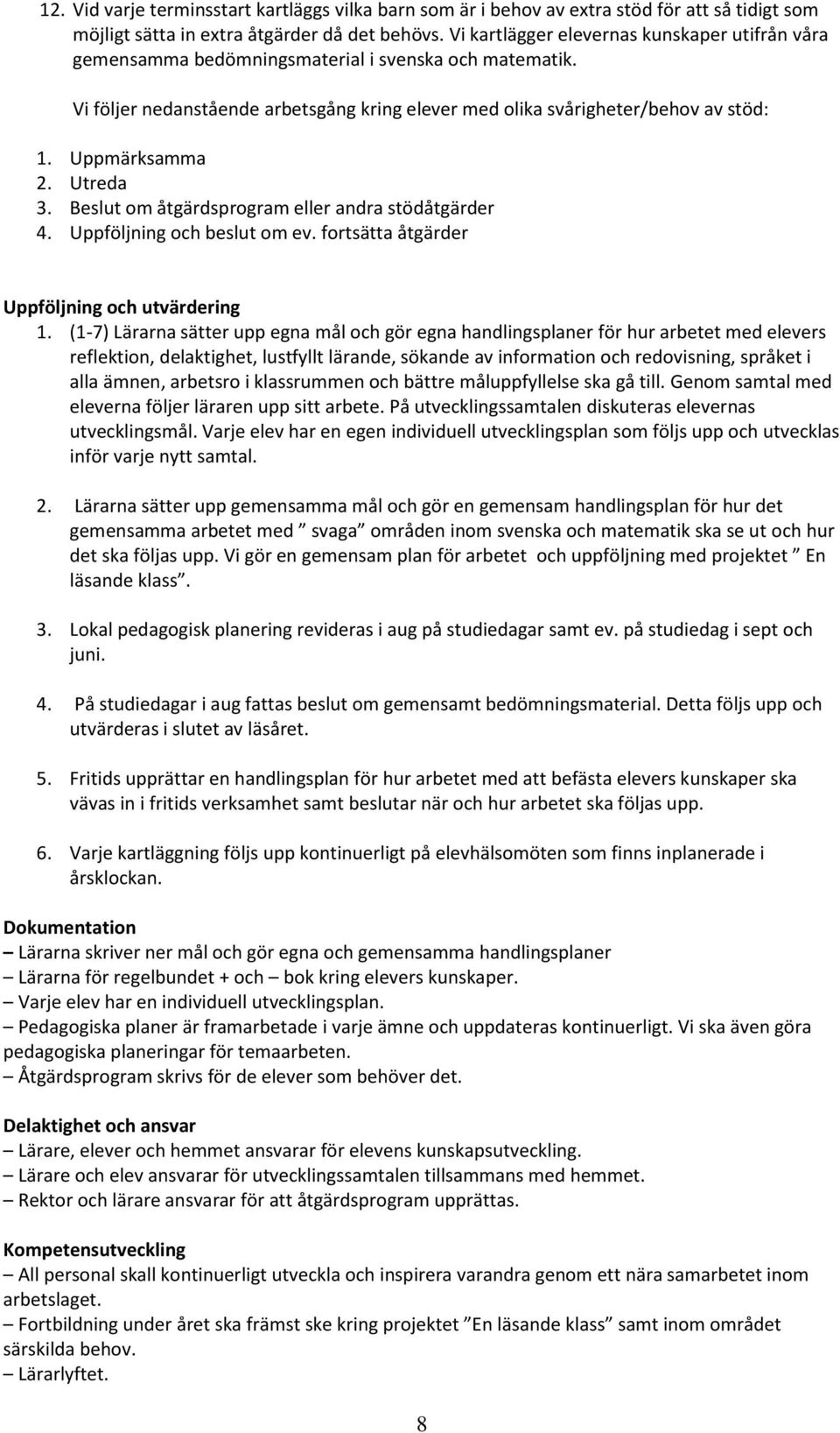 Uppmärksamma 2. Utreda 3. Beslut om åtgärdsprogram eller andra stödåtgärder 4. Uppföljning och beslut om ev. fortsätta åtgärder Uppföljning och utvärdering 1.