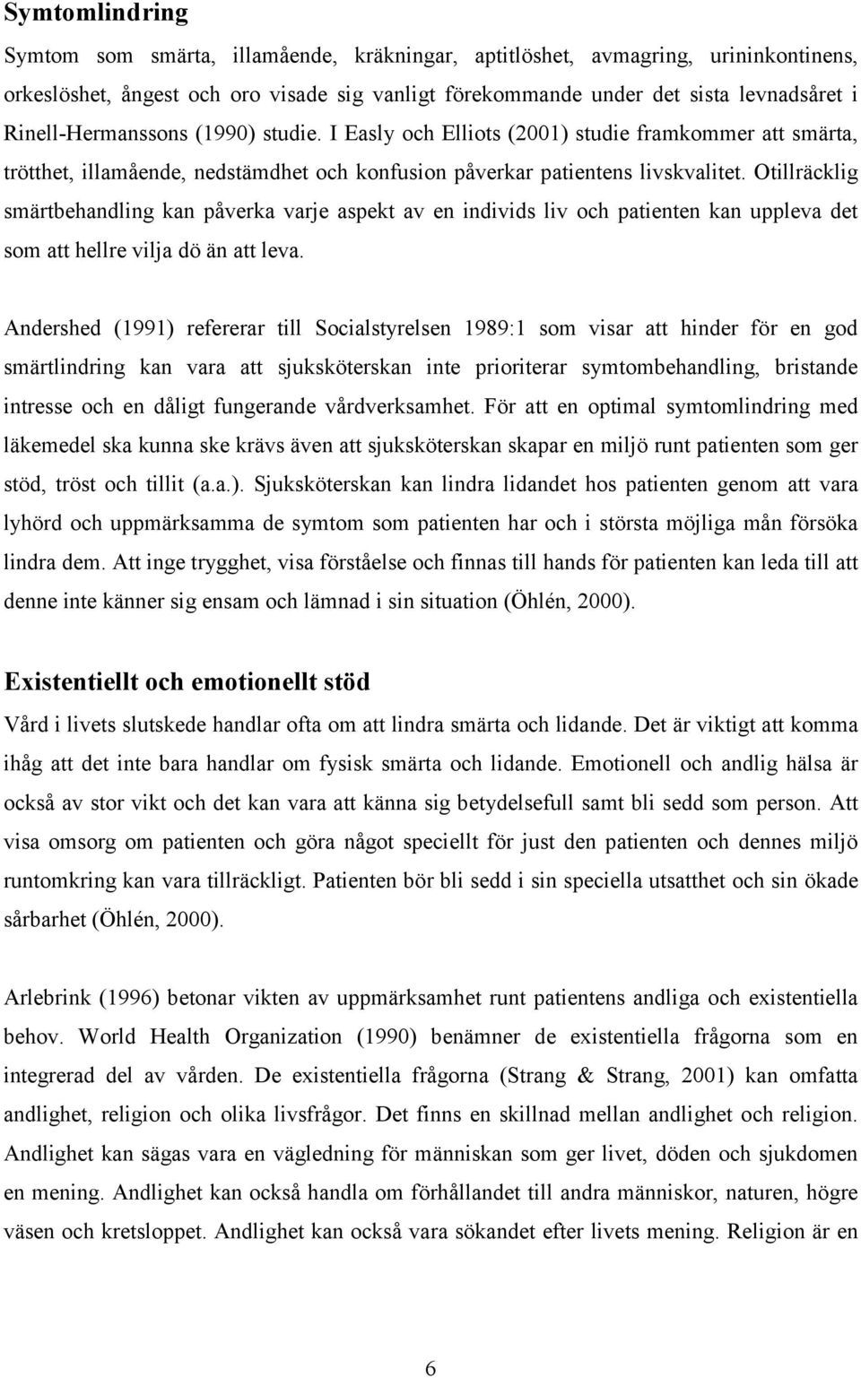 Otillräcklig smärtbehandling kan påverka varje aspekt av en individs liv och patienten kan uppleva det som att hellre vilja dö än att leva.