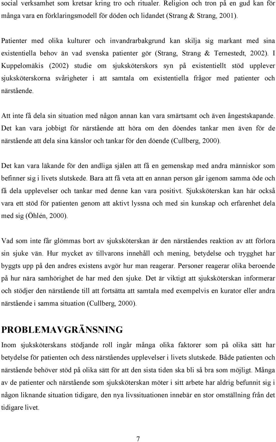 I Kuppelomäkis (2002) studie om sjuksköterskors syn på existentiellt stöd upplever sjuksköterskorna svårigheter i att samtala om existentiella frågor med patienter och närstående.
