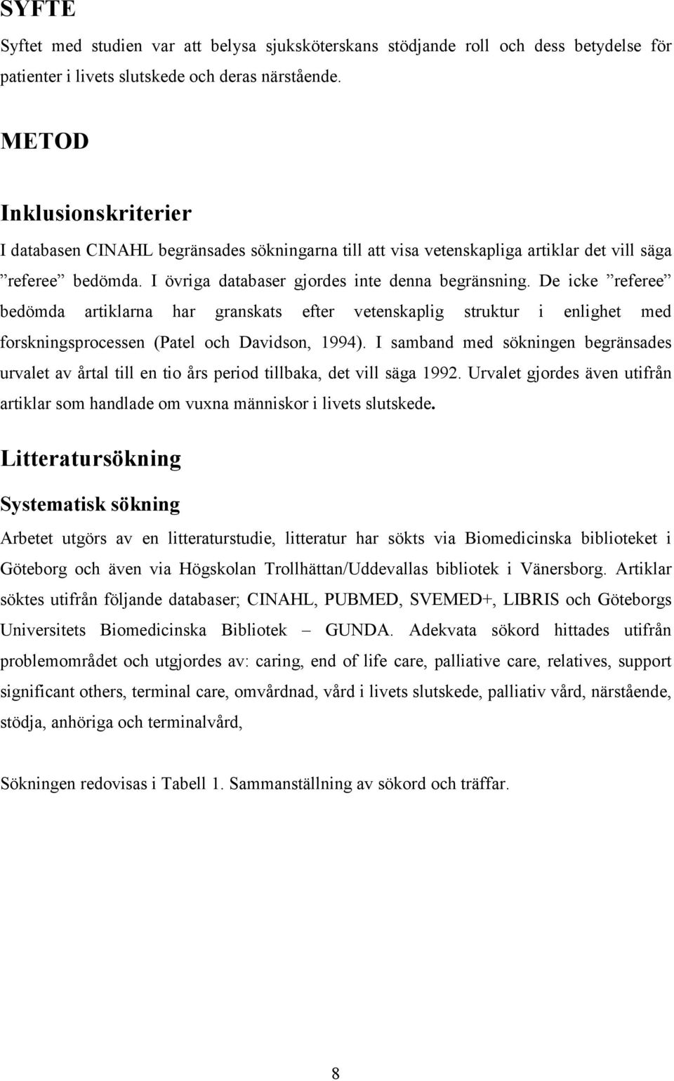 De icke referee bedömda artiklarna har granskats efter vetenskaplig struktur i enlighet med forskningsprocessen (Patel och Davidson, 1994).