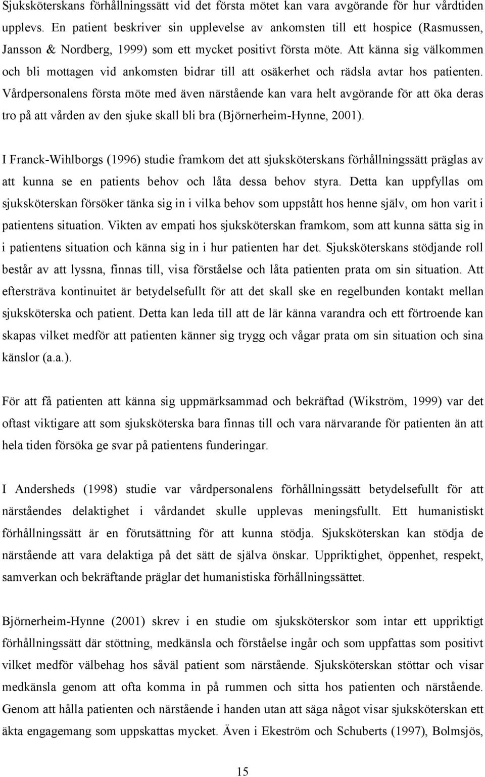 Att känna sig välkommen och bli mottagen vid ankomsten bidrar till att osäkerhet och rädsla avtar hos patienten.
