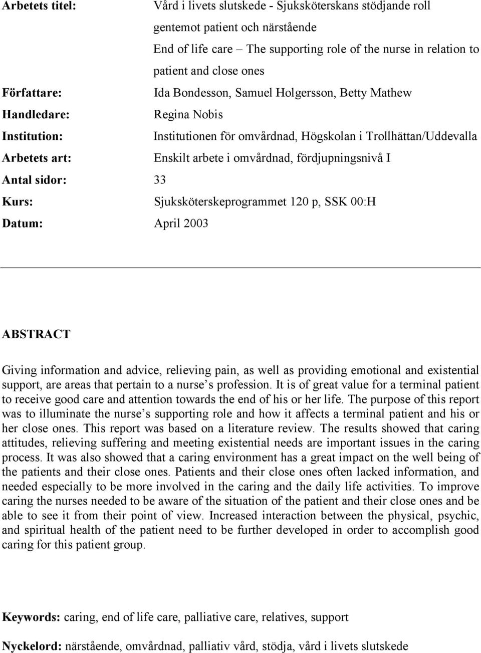 omvårdnad, fördjupningsnivå I Antal sidor: 33 Kurs: Sjuksköterskeprogrammet 120 p, SSK 00:H Datum: April 2003 ABSTRACT Giving information and advice, relieving pain, as well as providing emotional