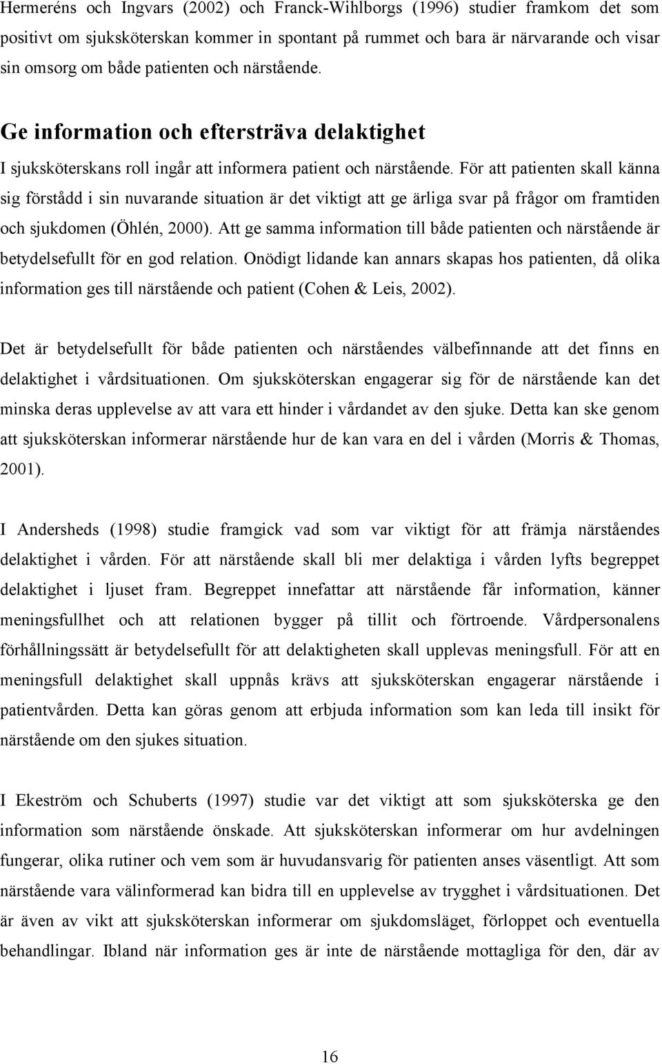 För att patienten skall känna sig förstådd i sin nuvarande situation är det viktigt att ge ärliga svar på frågor om framtiden och sjukdomen (Öhlén, 2000).