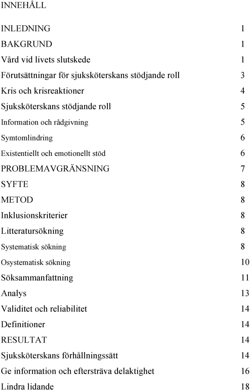 SYFTE 8 METOD 8 Inklusionskriterier 8 Litteratursökning 8 Systematisk sökning 8 Osystematisk sökning 10 Söksammanfattning 11 Analys 13