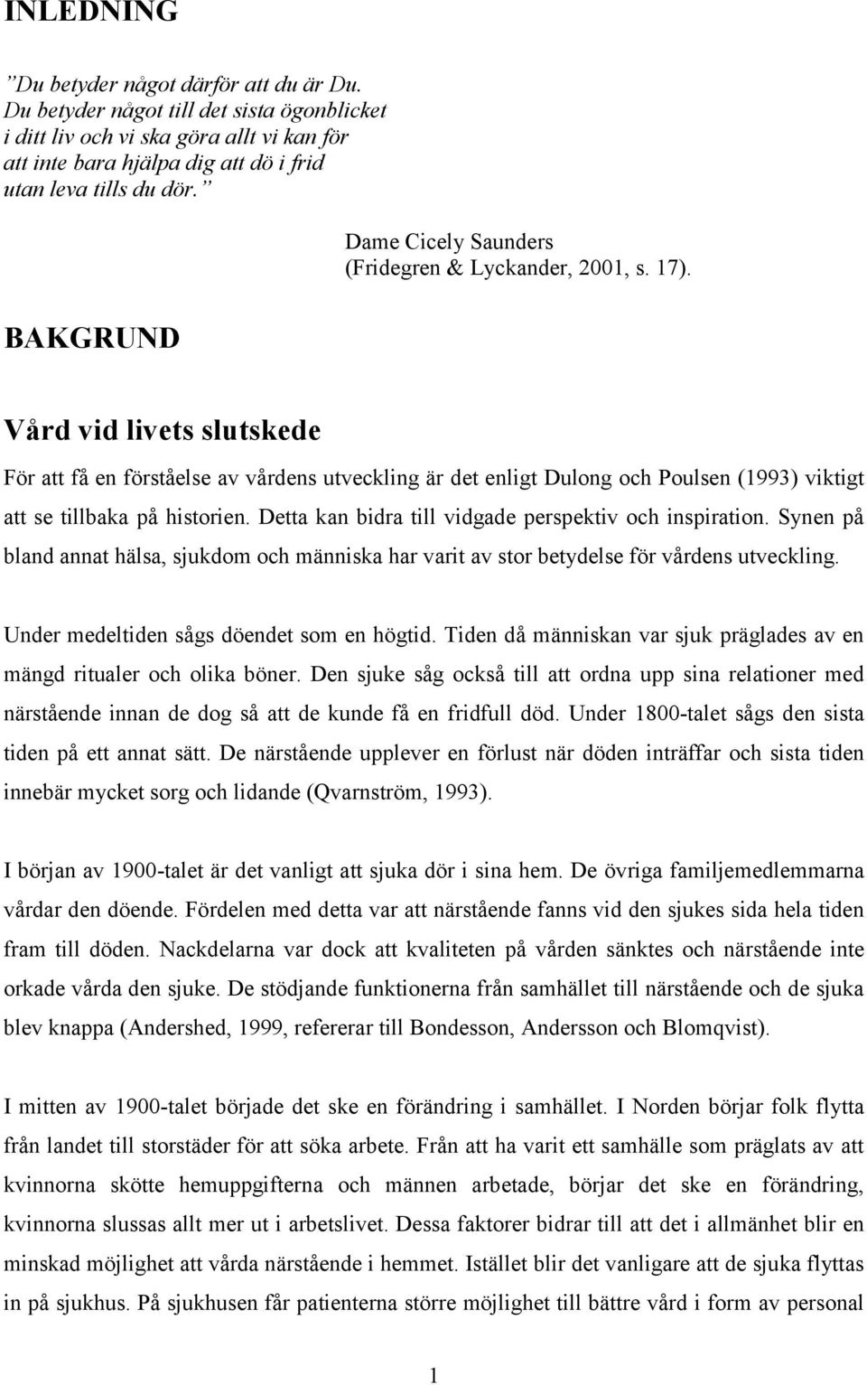 BAKGRUND Vård vid livets slutskede För att få en förståelse av vårdens utveckling är det enligt Dulong och Poulsen (1993) viktigt att se tillbaka på historien.
