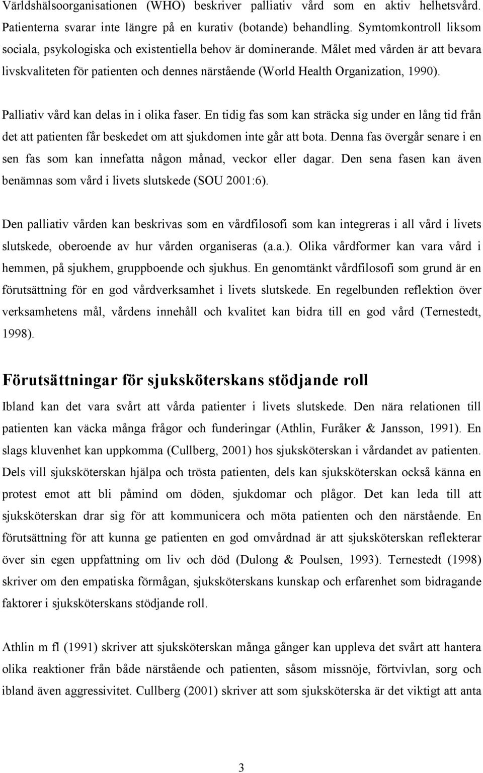 Palliativ vård kan delas in i olika faser. En tidig fas som kan sträcka sig under en lång tid från det att patienten får beskedet om att sjukdomen inte går att bota.