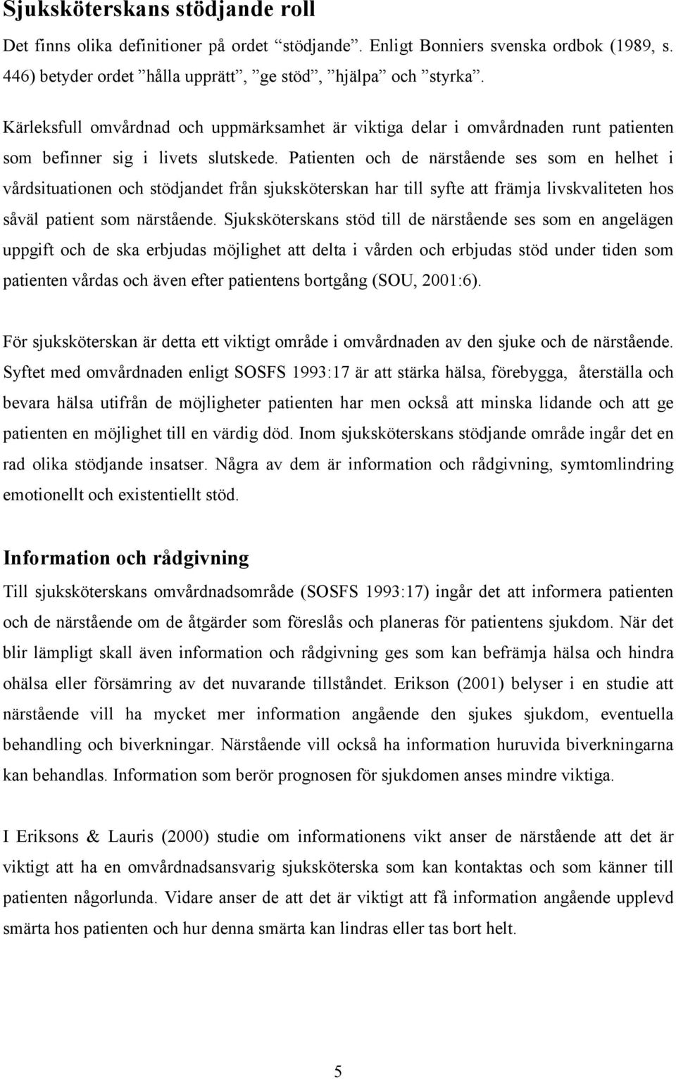 Patienten och de närstående ses som en helhet i vårdsituationen och stödjandet från sjuksköterskan har till syfte att främja livskvaliteten hos såväl patient som närstående.