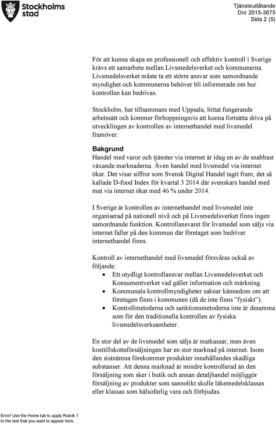 Stockholm, har tillsammans med Uppsala, hittat fungerande arbetssätt och kommer förhoppningsvis att kunna fortsätta driva på utvecklingen av kontrollen av internethandel med livsmedel framöver.