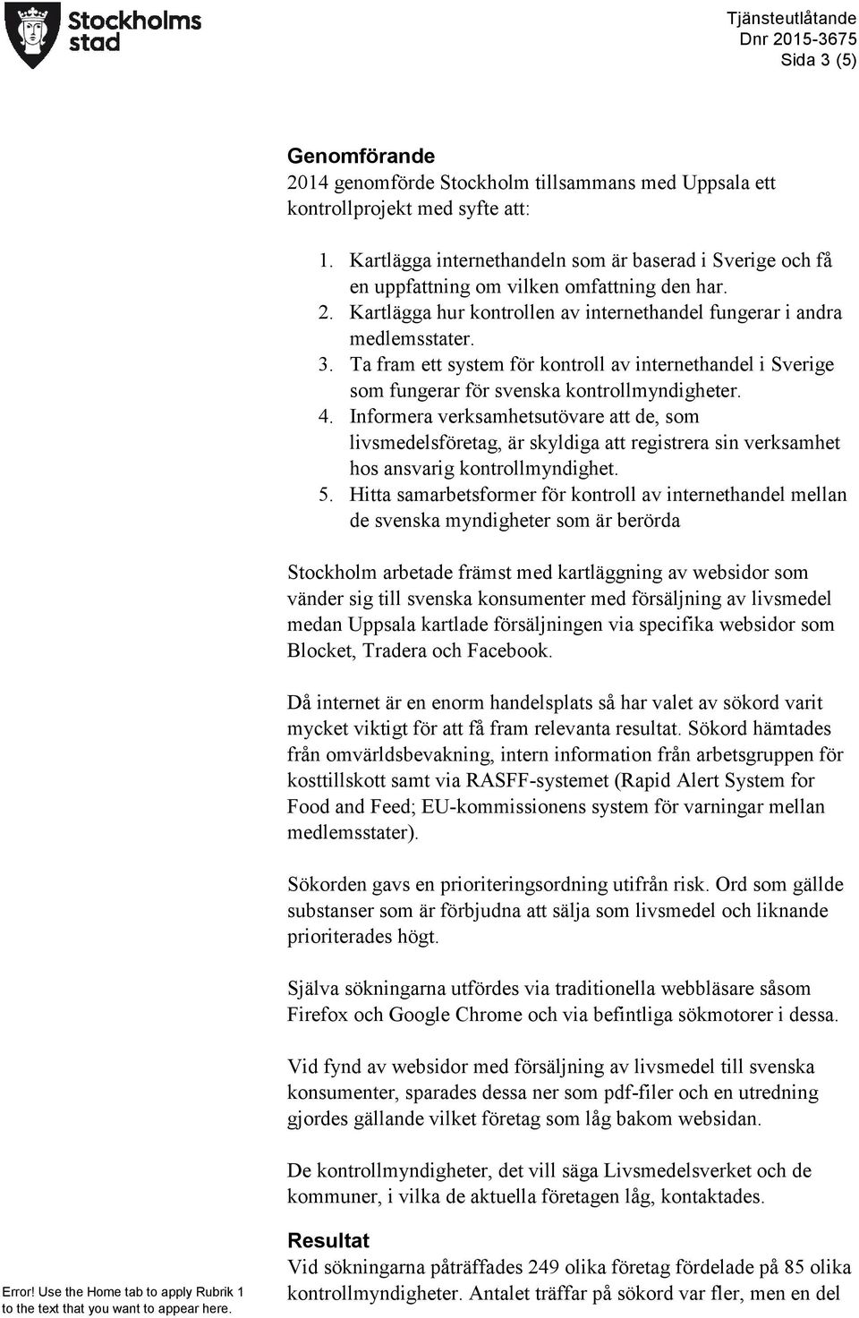Ta fram ett system för kontroll av internethandel i Sverige som fungerar för svenska kontrollmyndigheter. 4.