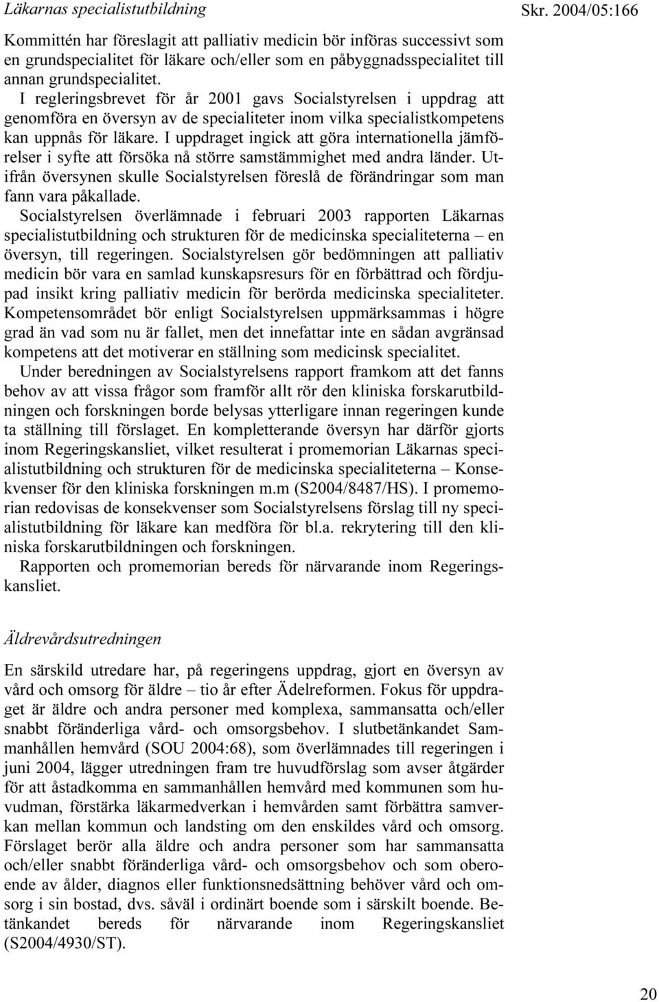 I uppdraget ingick att göra internationella jämförelser i syfte att försöka nå större samstämmighet med andra länder.