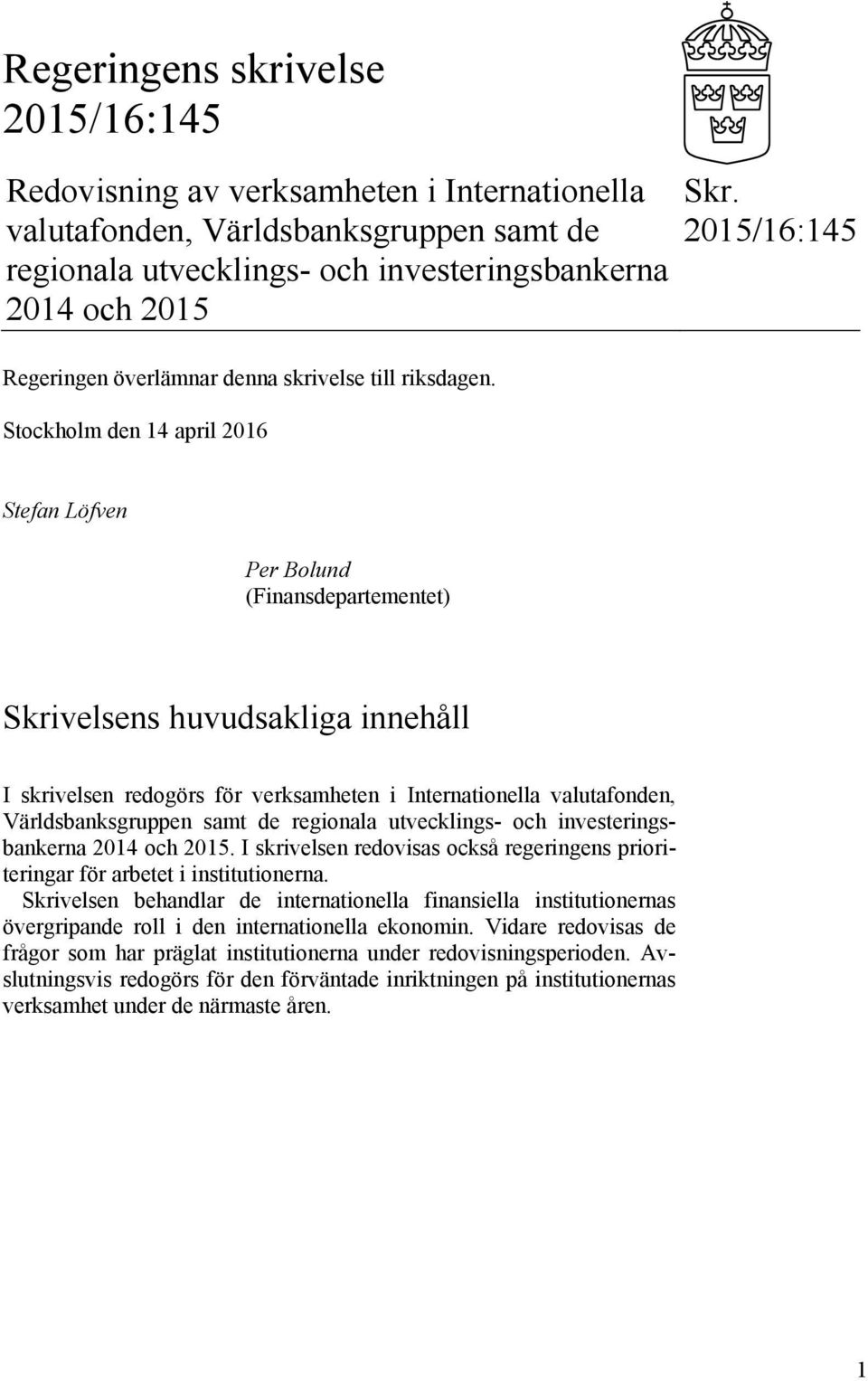 2015/16:145 Stefan Löfven Per Bolund (Finansdepartementet) Skrivelsens huvudsakliga innehåll I skrivelsen redogörs för verksamheten i Internationella valutafonden, Världsbanksgruppen samt de