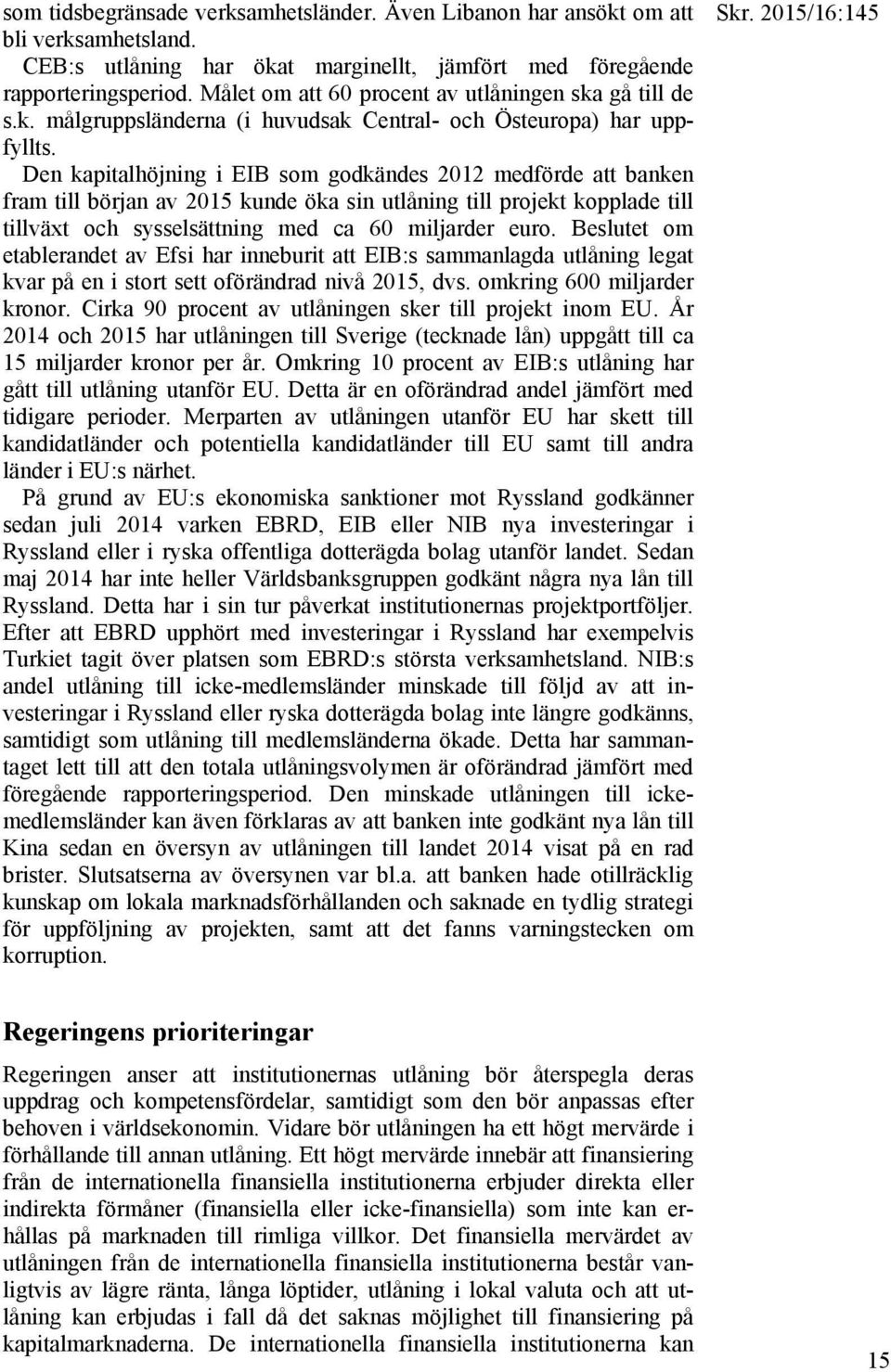 Den kapitalhöjning i EIB som godkändes 2012 medförde att banken fram till början av 2015 kunde öka sin utlåning till projekt kopplade till tillväxt och sysselsättning med ca 60 miljarder euro.