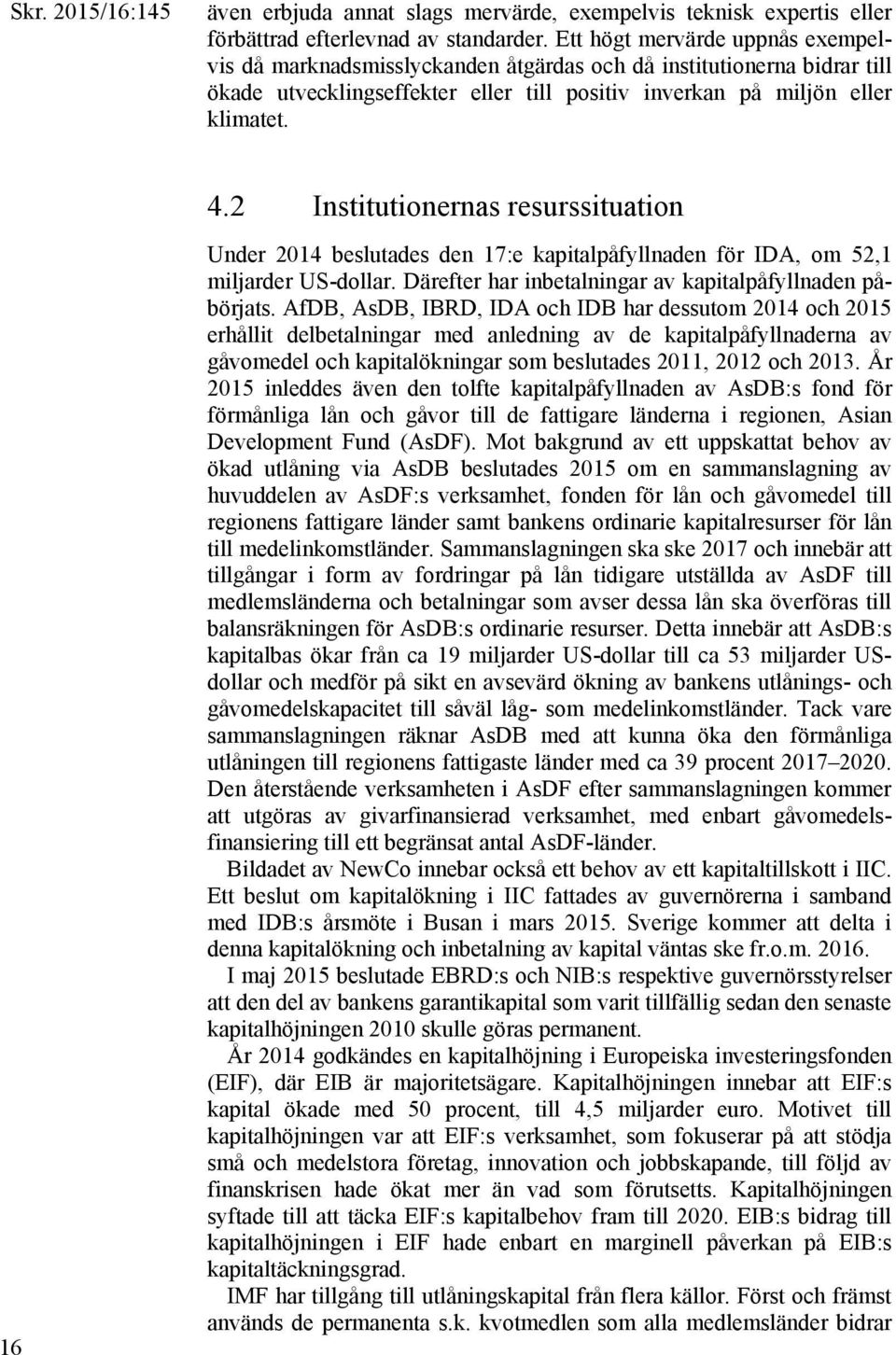 2 Institutionernas resurssituation 16 Under 2014 beslutades den 17:e kapitalpåfyllnaden för IDA, om 52,1 miljarder US-dollar. Därefter har inbetalningar av kapitalpåfyllnaden påbörjats.