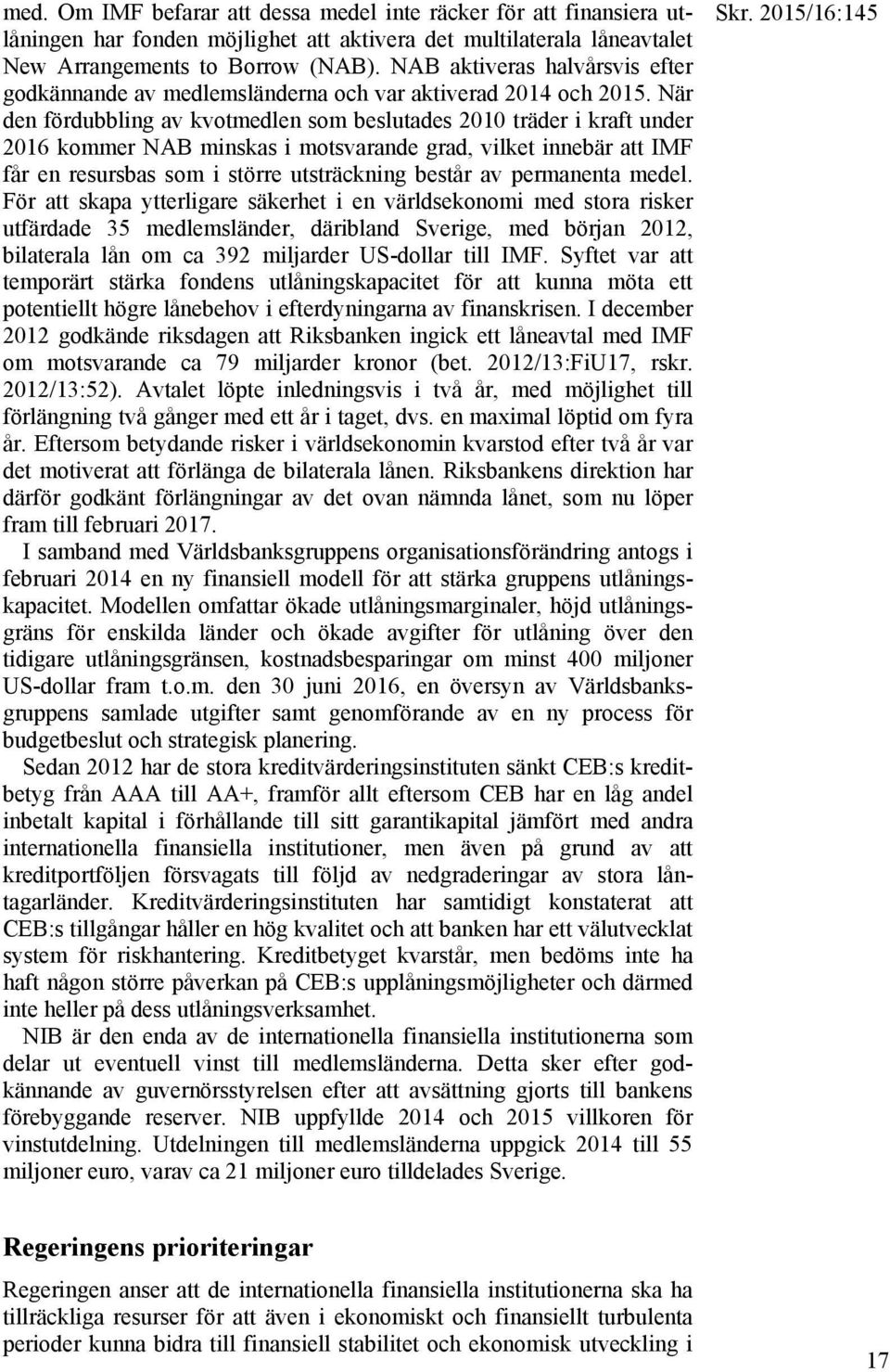 När den fördubbling av kvotmedlen som beslutades 2010 träder i kraft under 2016 kommer NAB minskas i motsvarande grad, vilket innebär att IMF får en resursbas som i större utsträckning består av