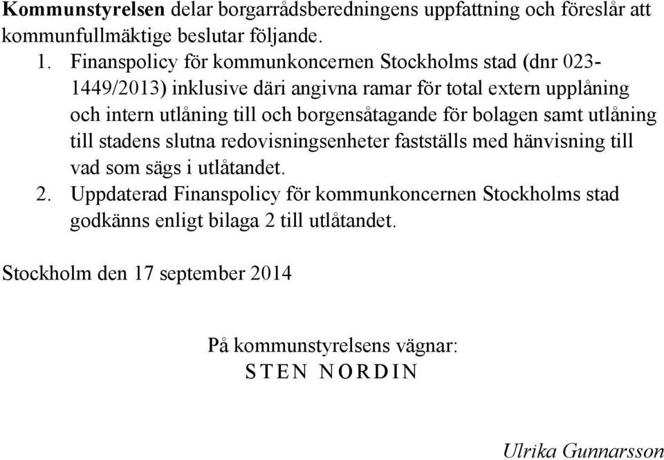 och borgensåtagande för bolagen samt utlåning till stadens slutna redovisningsenheter fastställs med hänvisning till vad som sägs i utlåtandet. 2.