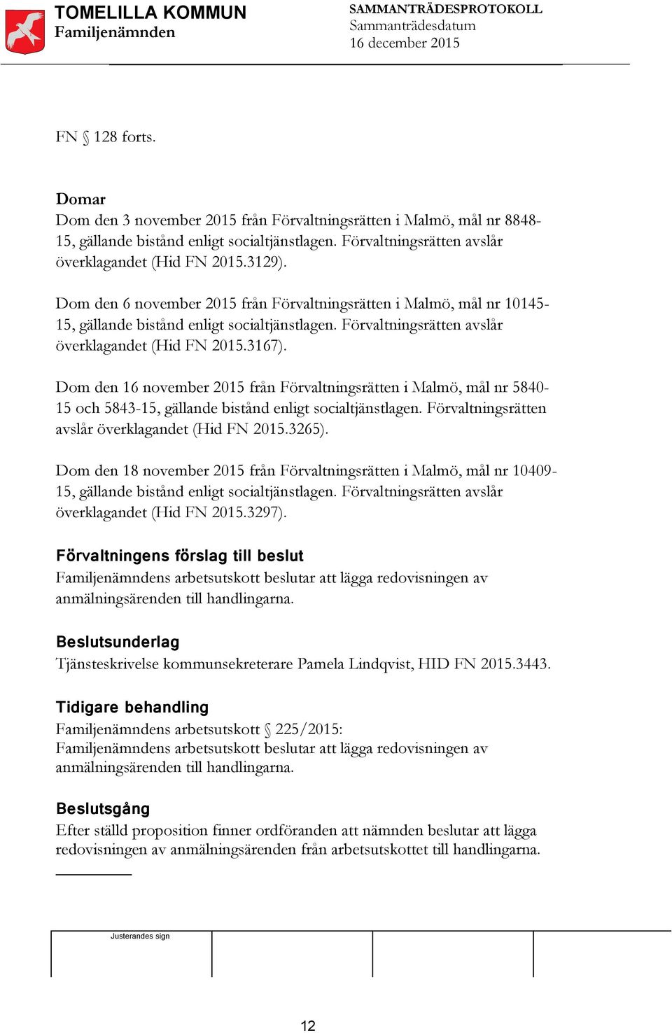 Dom den 16 november 2015 från Förvaltningsrätten i Malmö, mål nr 5840-15 och 5843-15, gällande bistånd enligt socialtjänstlagen. Förvaltningsrätten avslår överklagandet (Hid FN 2015.3265).