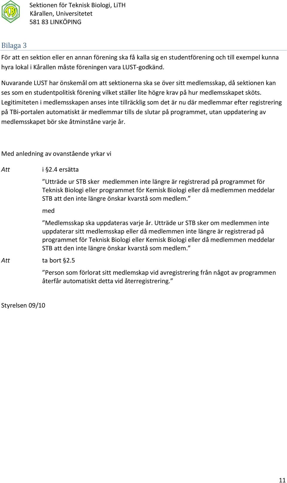 Legitimiteten i medlemsskapen anses inte tillräcklig som det är nu där medlemmar efter registrering på TBi-portalen automatiskt är medlemmar tills de slutar på programmet, utan uppdatering av