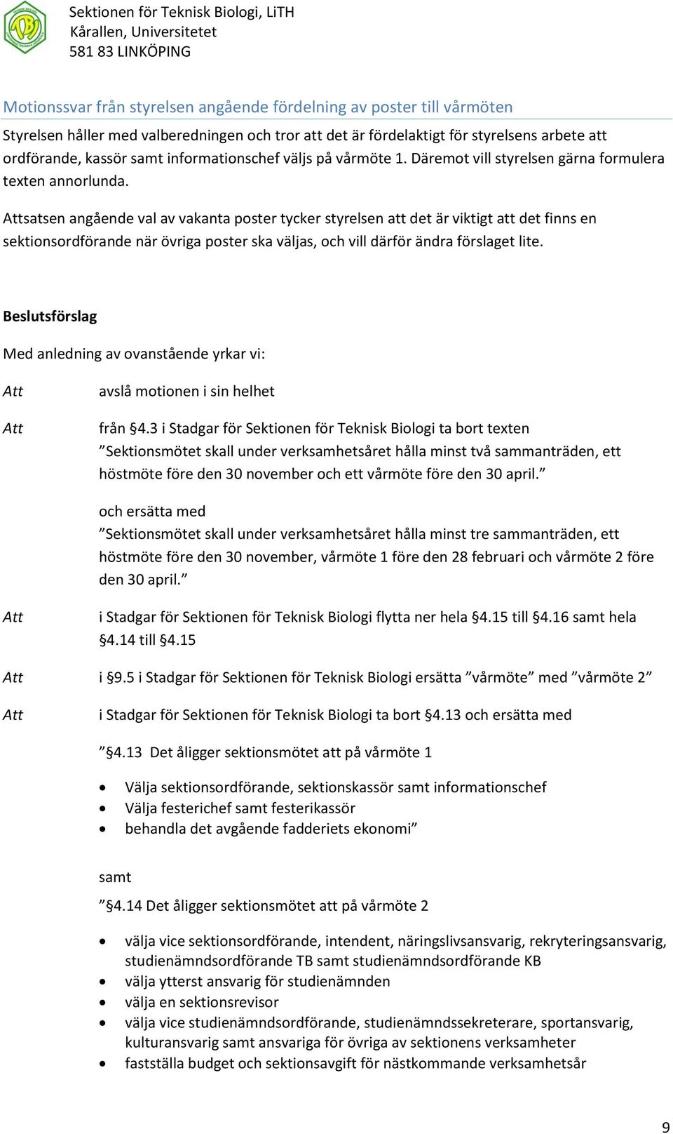 satsen angående val av vakanta poster tycker styrelsen att det är viktigt att det finns en sektionsordförande när övriga poster ska väljas, och vill därför ändra förslaget lite.