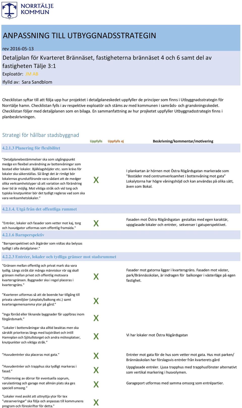 Checklistan fylls i av respektive eploatör och stäms av med kommunen i samråds och granskningsskedet. Checklistan följer med detaljplanen som en bilaga.