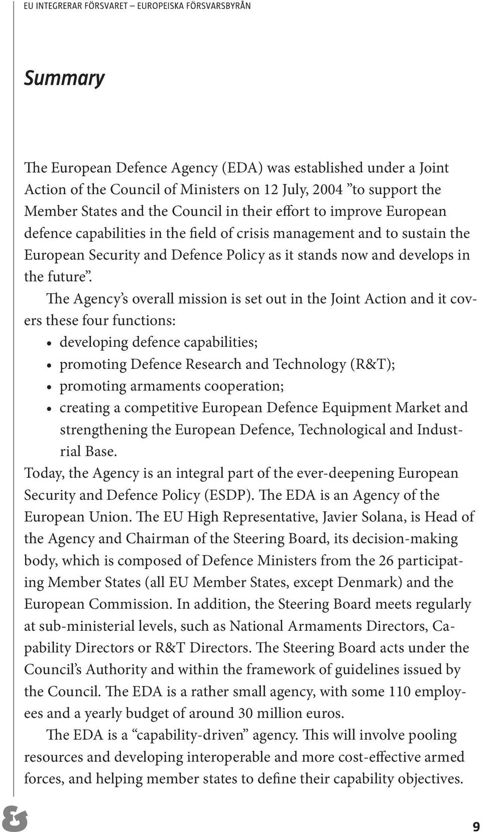 The Agency s overall mission is set out in the Joint Action and it covers these four functions: strengthening the European Defence, Technological and Industrial Base.