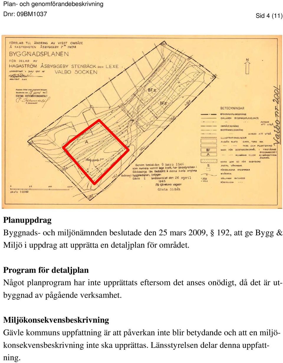 Program för detaljplan Något planprogram har inte upprättats eftersom det anses onödigt, då det är utbyggnad av pågående