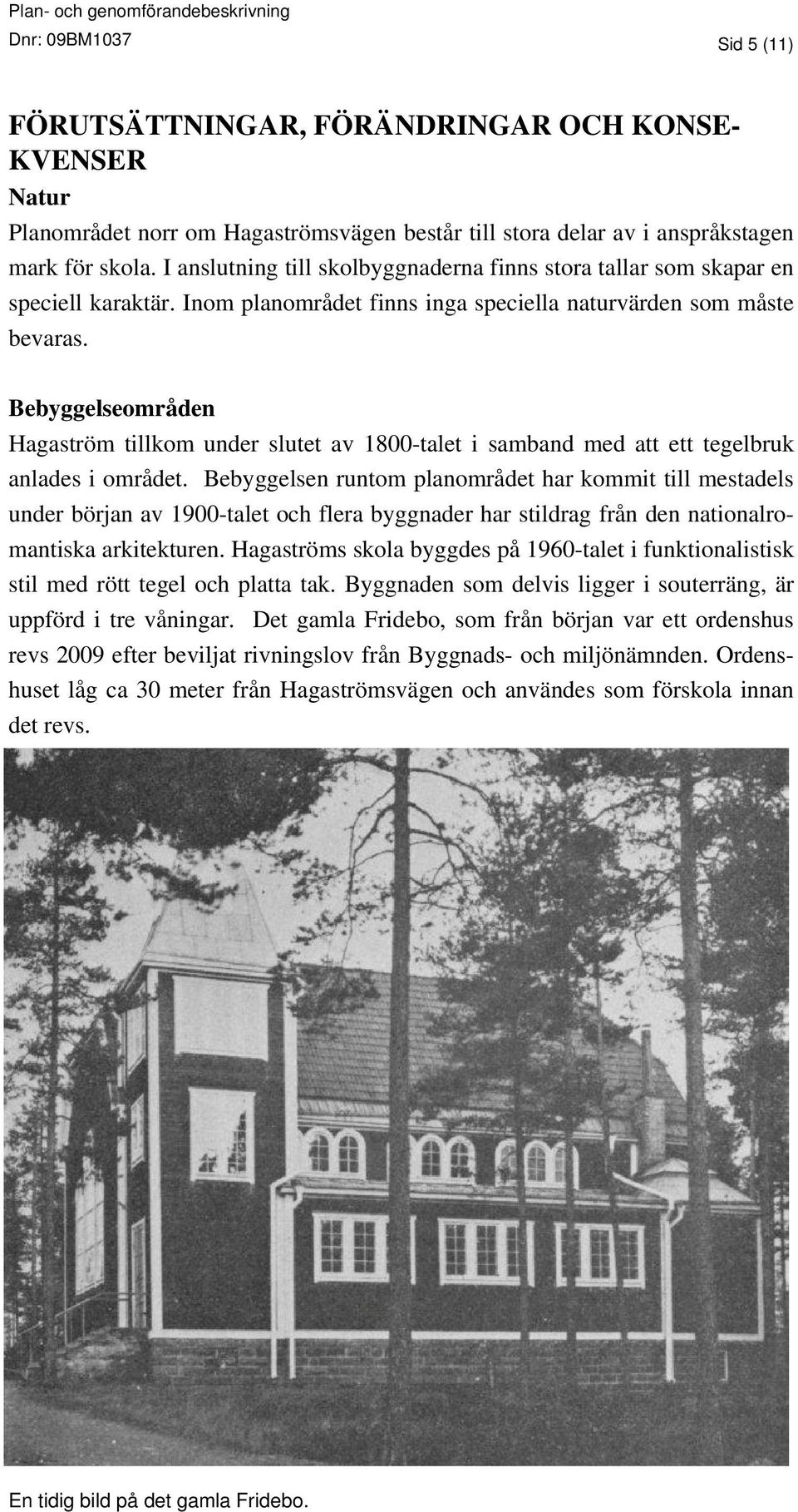 Bebyggelseområden Hagaström tillkom under slutet av 1800-talet i samband med att ett tegelbruk anlades i området.