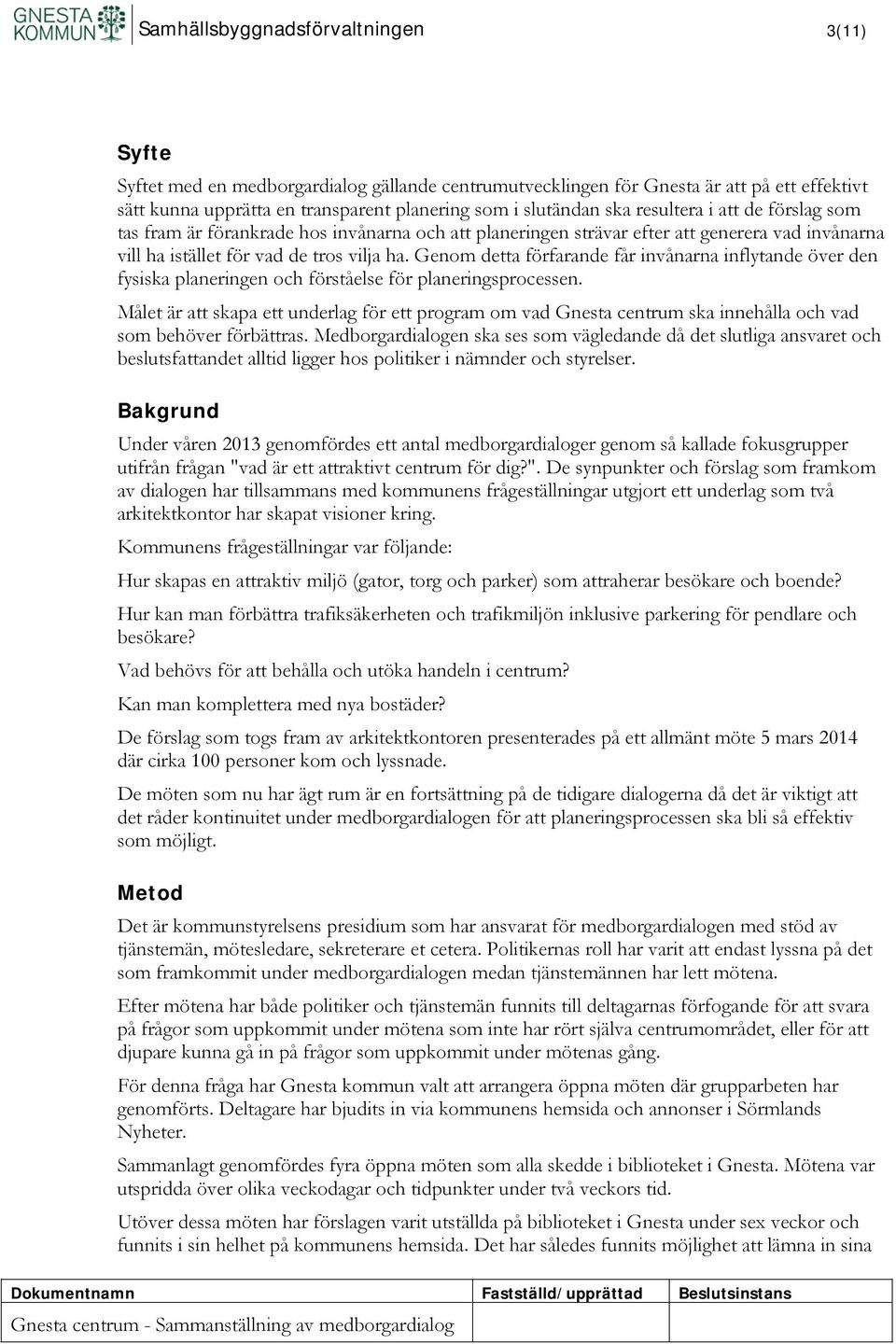 Genom detta förfarande får invånarna inflytande över den fysiska planeringen och förståelse för planeringsprocessen.