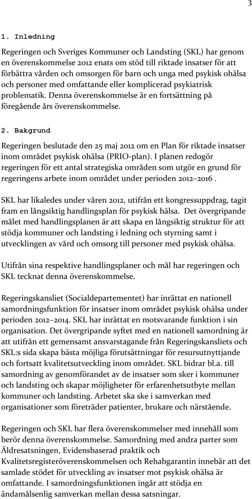 Bakgrund Regeringen beslutade den 25 maj 2012 om en Plan för riktade insatser inom området psykisk ohälsa (PRIO-plan).