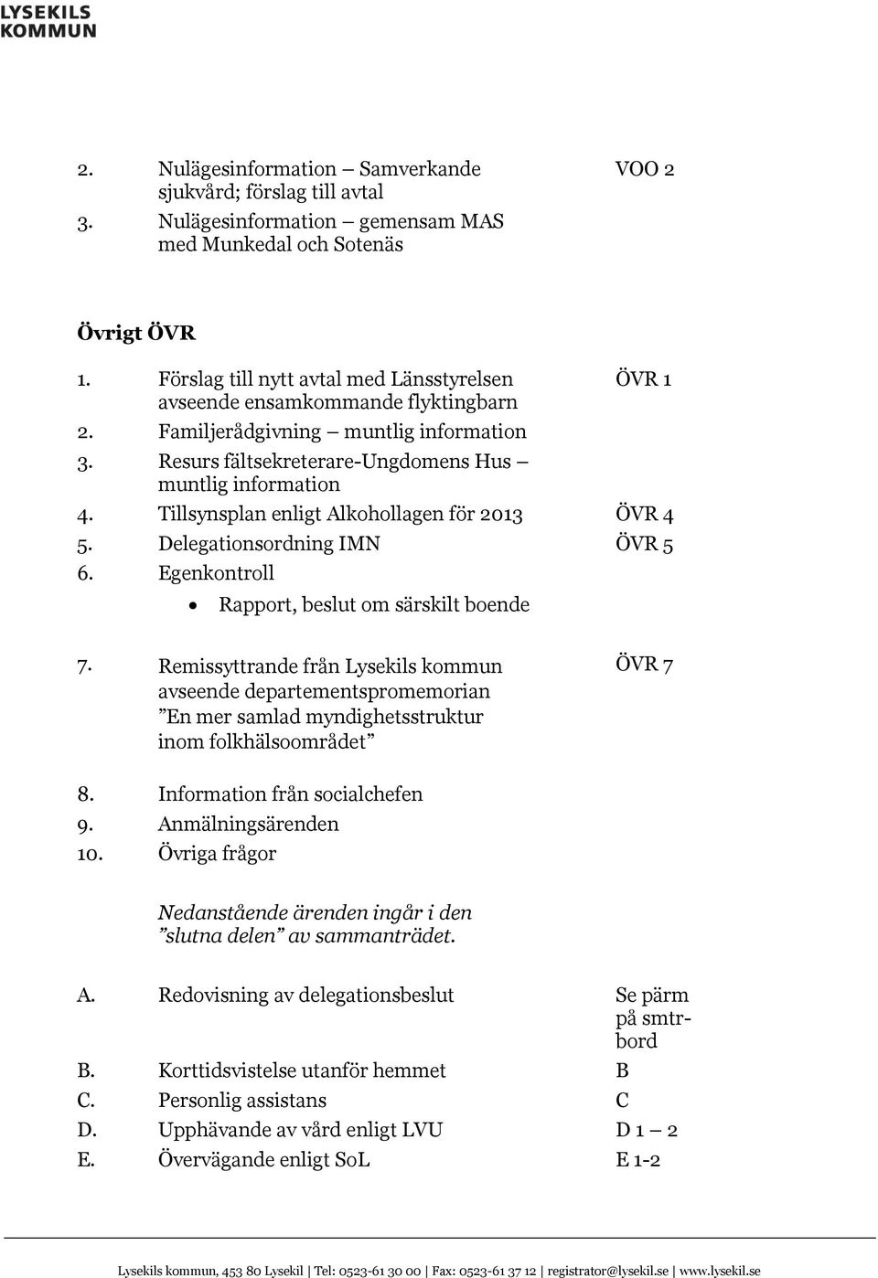 Tillsynsplan enligt Alkohollagen för 2013 ÖVR 4 5. Delegationsordning IMN ÖVR 5 6. Egenkontroll Rapport, beslut om särskilt boende 7.