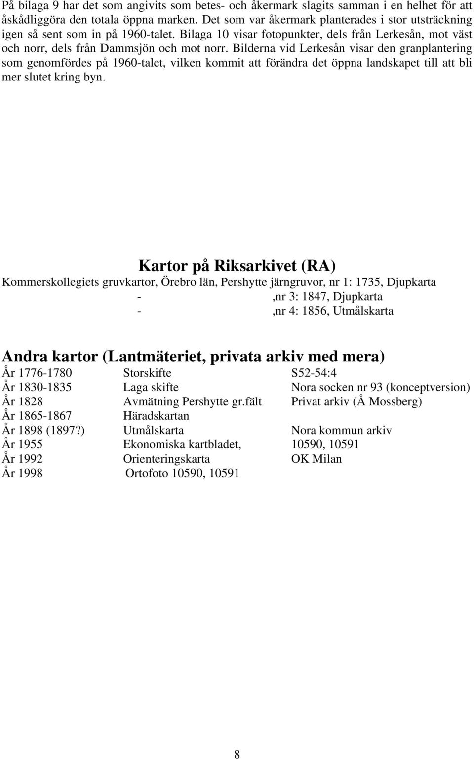 Bilderna vid Lerkesån visar den granplantering som genomfördes på 1960-talet, vilken kommit att förändra det öppna landskapet till att bli mer slutet kring byn.