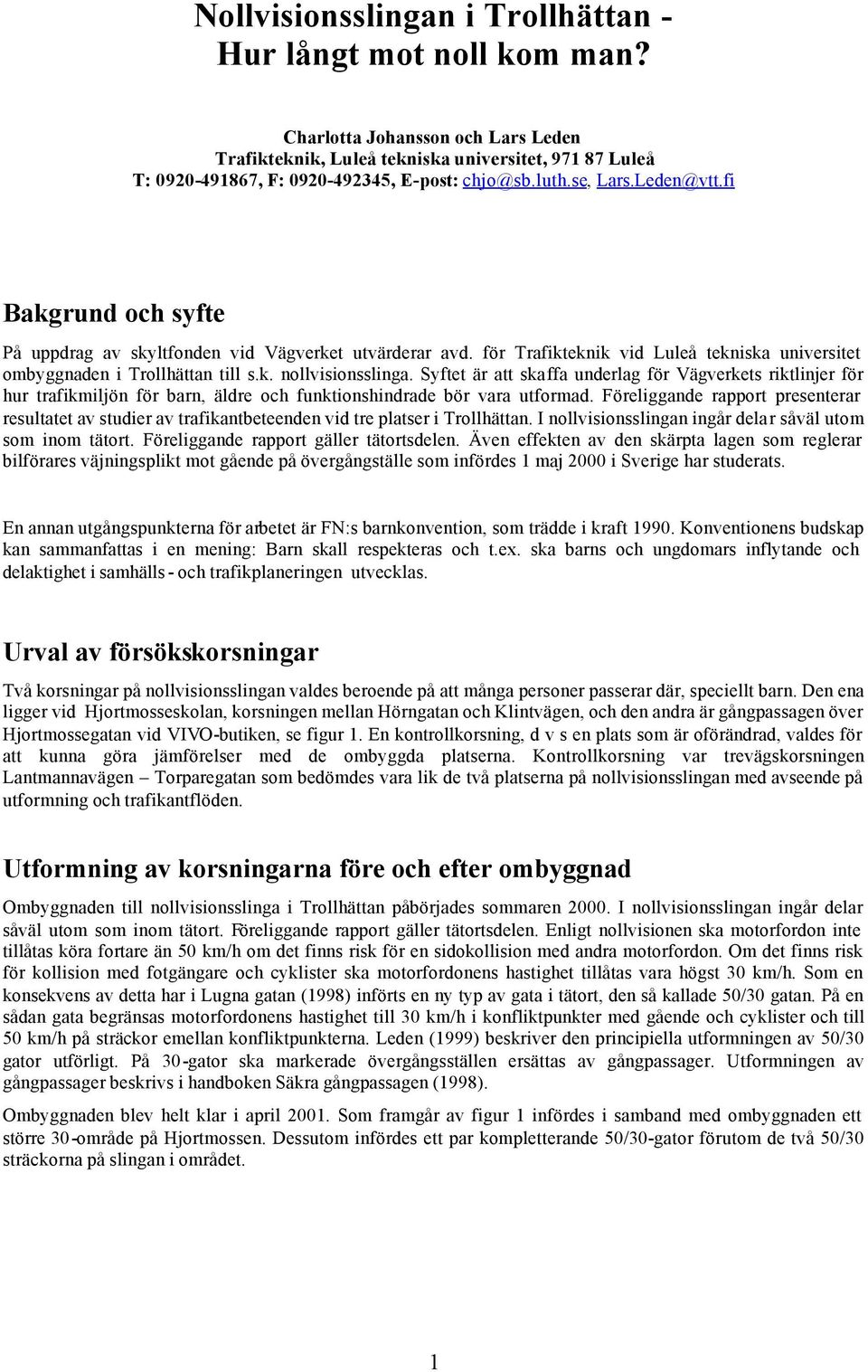 fi Bakgrund och syfte På uppdrag av skyltfonden vid Vägverket utvärderar avd. för Trafikteknik vid Luleå tekniska universitet ombyggnaden i Trollhättan till s.k. nollvisionsslinga.