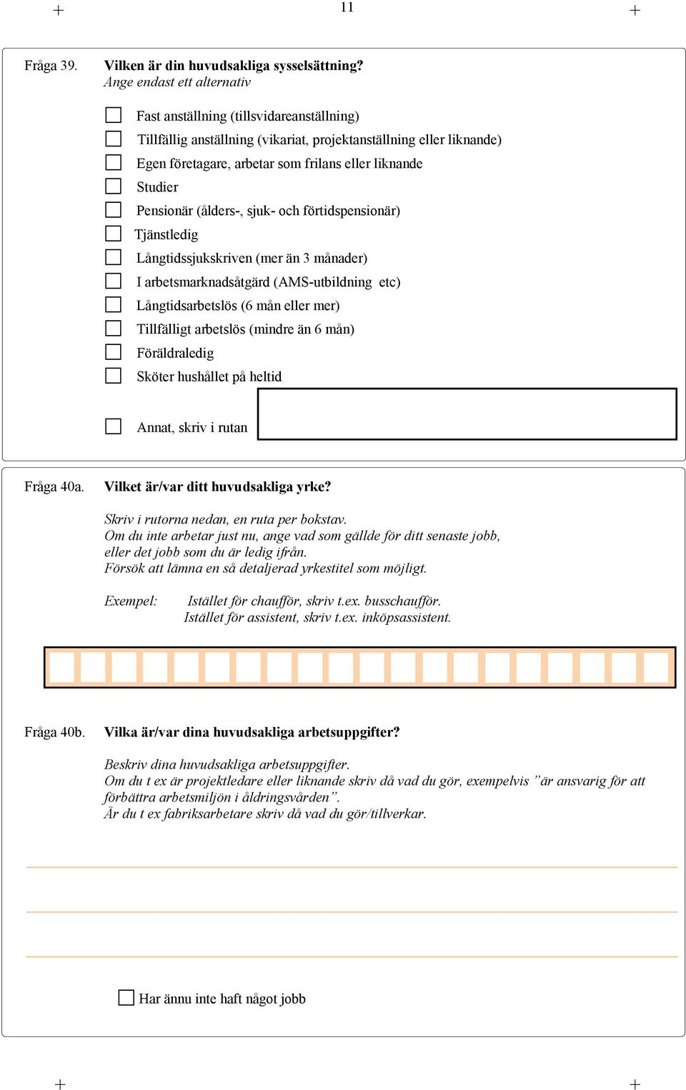 Pensionär (ålders-, sjuk- och förtidspensionär) Tjänstledig Långtidssjukskriven (mer än 3 månader) I arbetsmarknadsåtgärd (AMS-utbildning etc) Långtidsarbetslös (6 mån eller mer) Tillfälligt