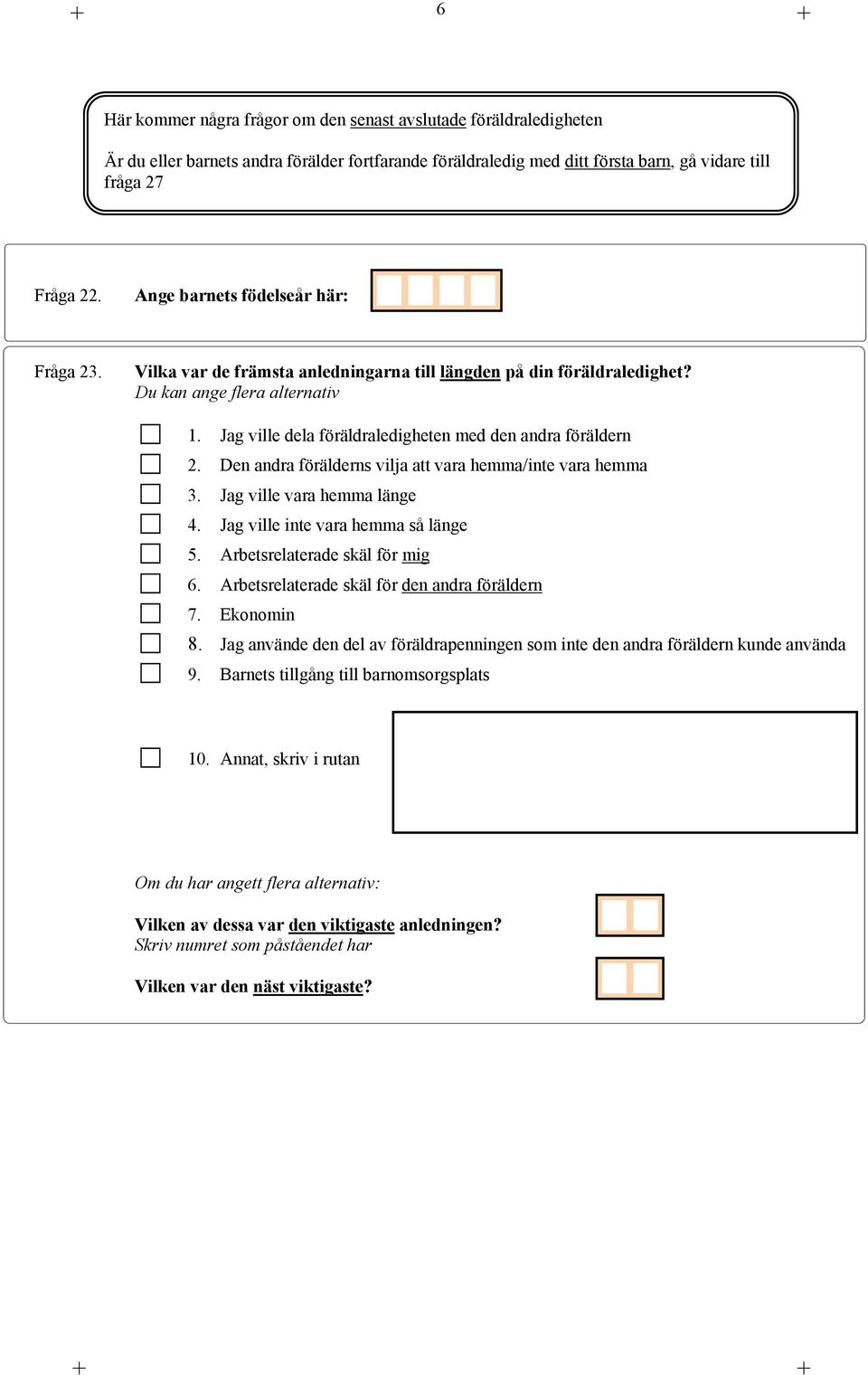 Jag ville dela föräldraledigheten med den andra föräldern 2. Den andra förälderns vilja att vara hemma/inte vara hemma 3. Jag ville vara hemma länge 4. Jag ville inte vara hemma så länge 5.