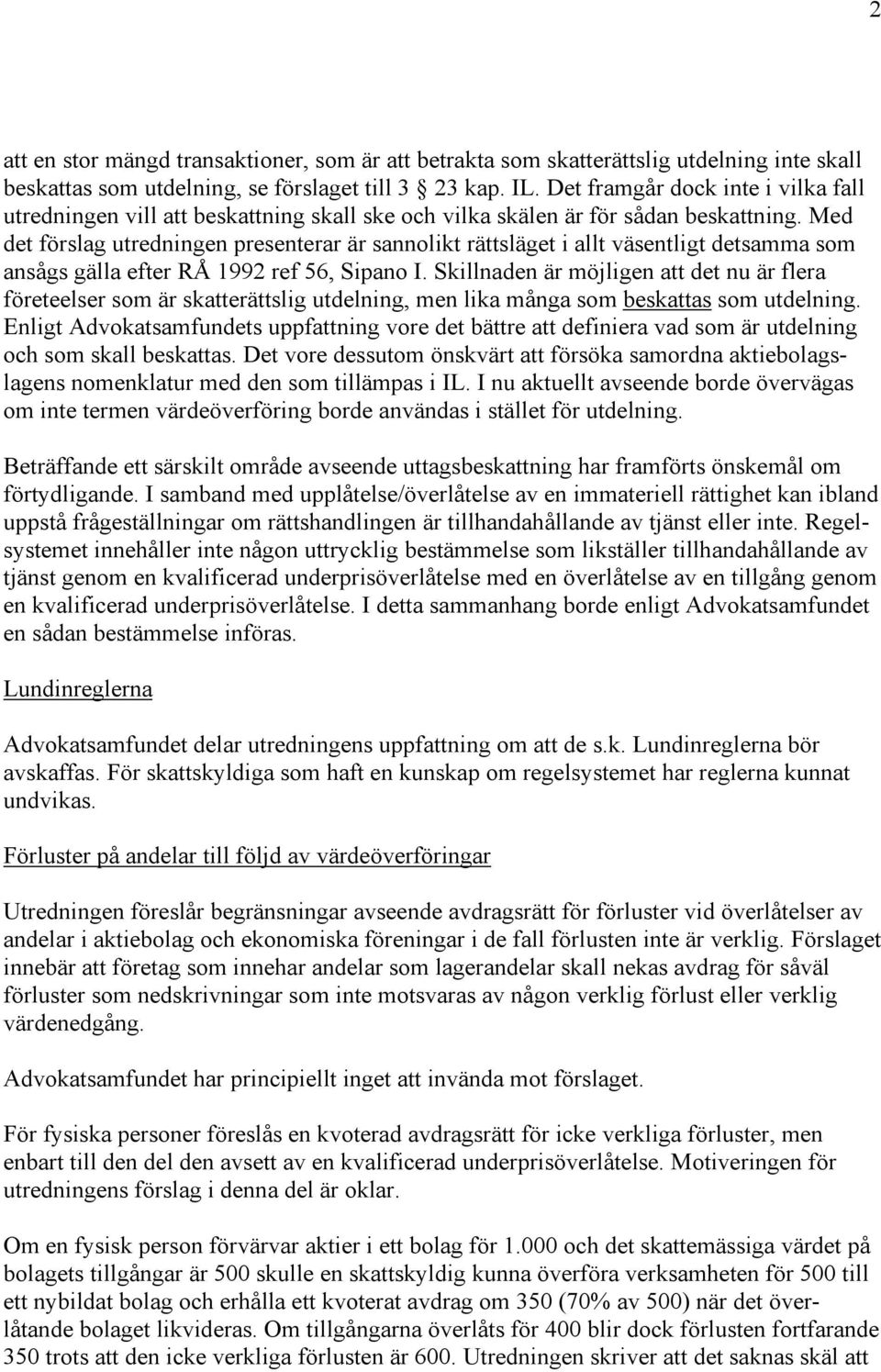 Med det förslag utredningen presenterar är sannolikt rättsläget i allt väsentligt detsamma som ansågs gälla efter RÅ 1992 ref 56, Sipano I.