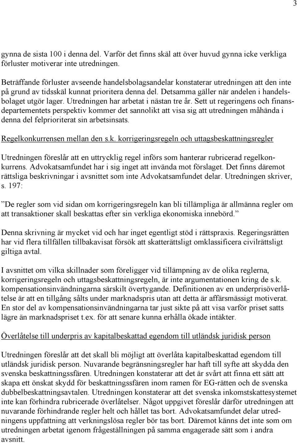 Utredningen har arbetat i nästan tre år. Sett ut regeringens och finansdepartementets perspektiv kommer det sannolikt att visa sig att utredningen måhända i denna del felprioriterat sin arbetsinsats.