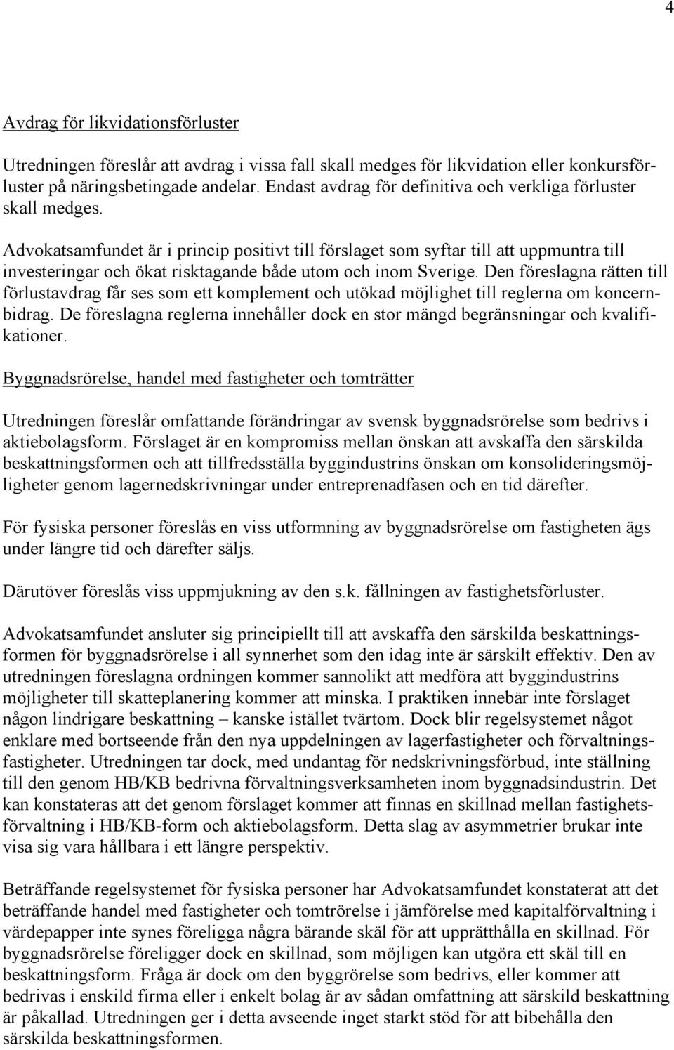 Advokatsamfundet är i princip positivt till förslaget som syftar till att uppmuntra till investeringar och ökat risktagande både utom och inom Sverige.