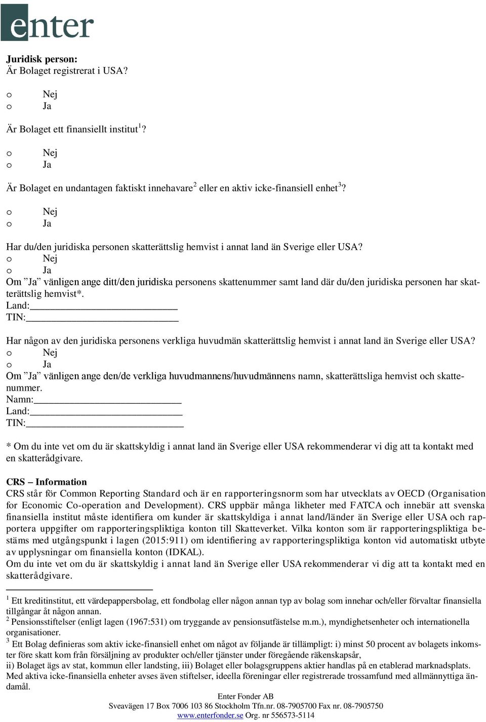 Om vänligen ange ditt/den juridiska persnens skattenummer samt land där du/den juridiska persnen har skatterättslig hemvist*.