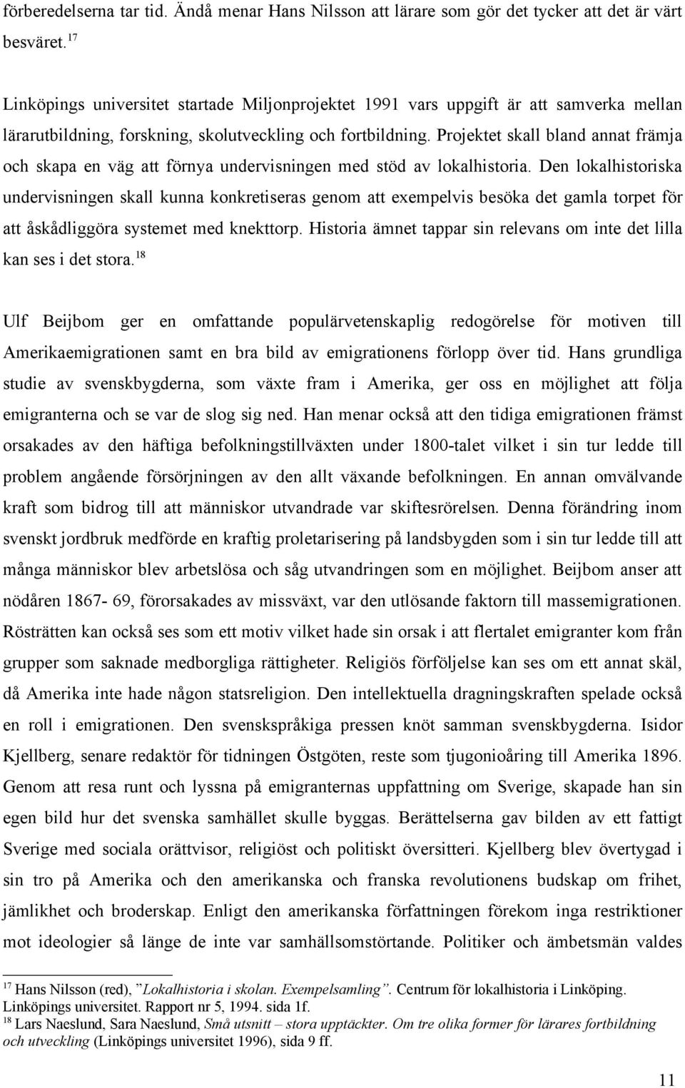 Projektet skall bland annat främja och skapa en väg att förnya undervisningen med stöd av lokalhistoria.