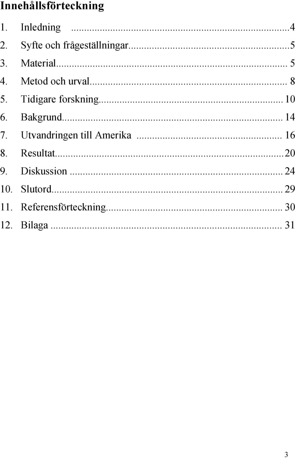 Bakgrund... 14 7. Utvandringen till Amerika... 16 8. Resultat...20 9.