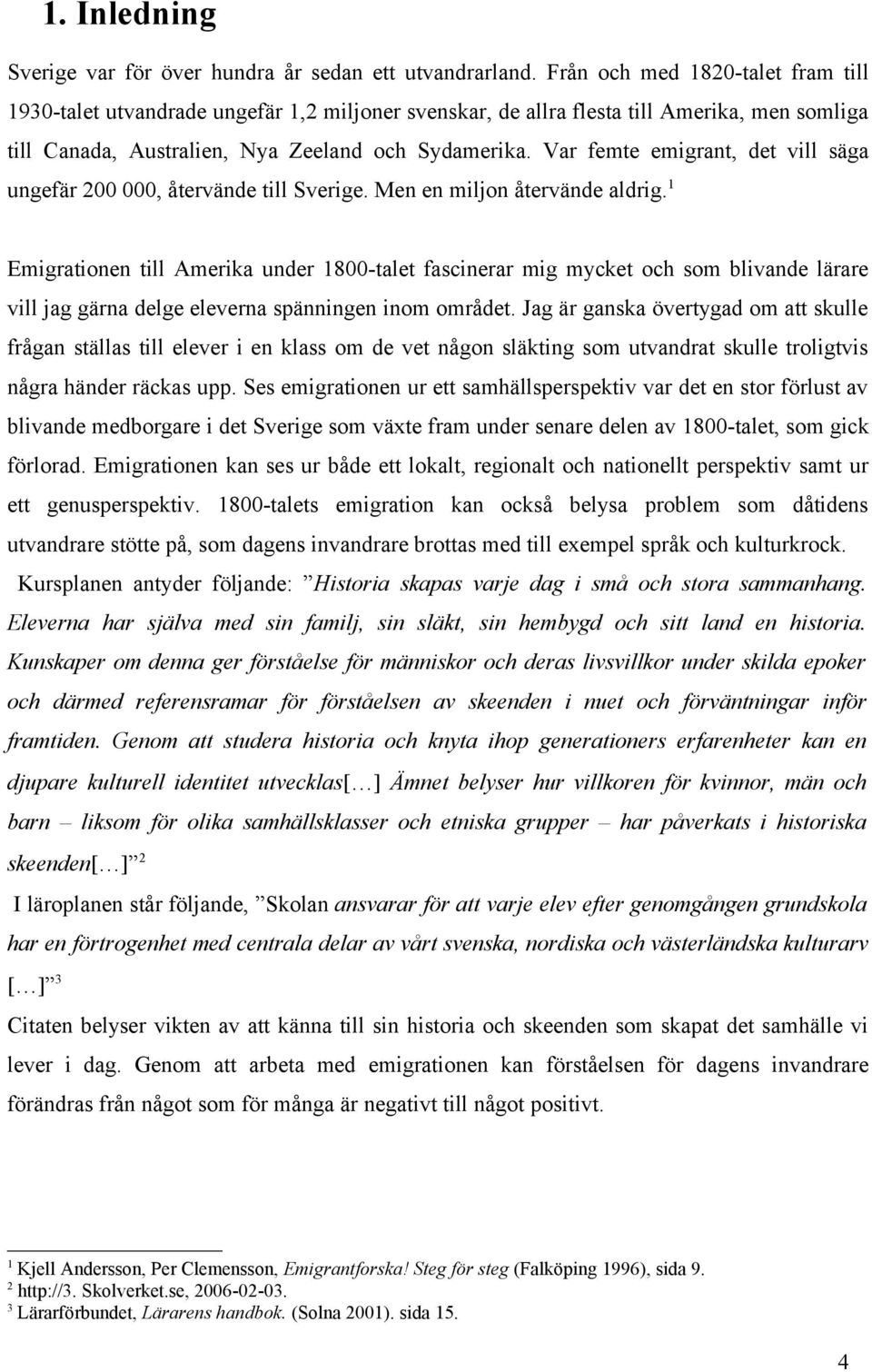 Var femte emigrant, det vill säga ungefär 200 000, återvände till Sverige. Men en miljon återvände aldrig.