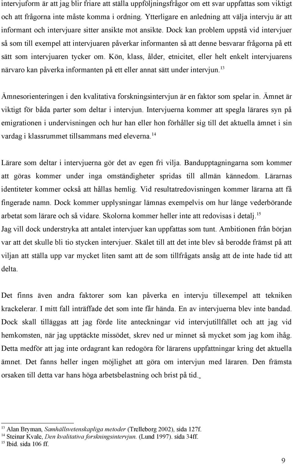 Dock kan problem uppstå vid intervjuer så som till exempel att intervjuaren påverkar informanten så att denne besvarar frågorna på ett sätt som intervjuaren tycker om.